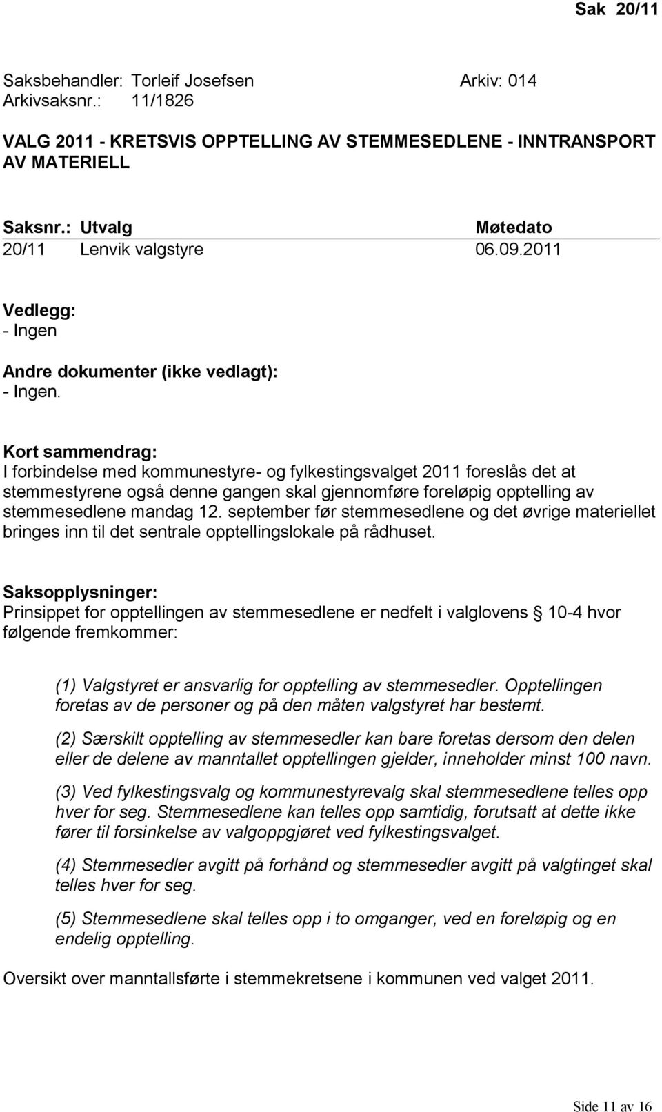 Kort sammendrag: I forbindelse med kommunestyre- og fylkestingsvalget 2011 foreslås det at stemmestyrene også denne gangen skal gjennomføre foreløpig opptelling av stemmesedlene mandag 12.