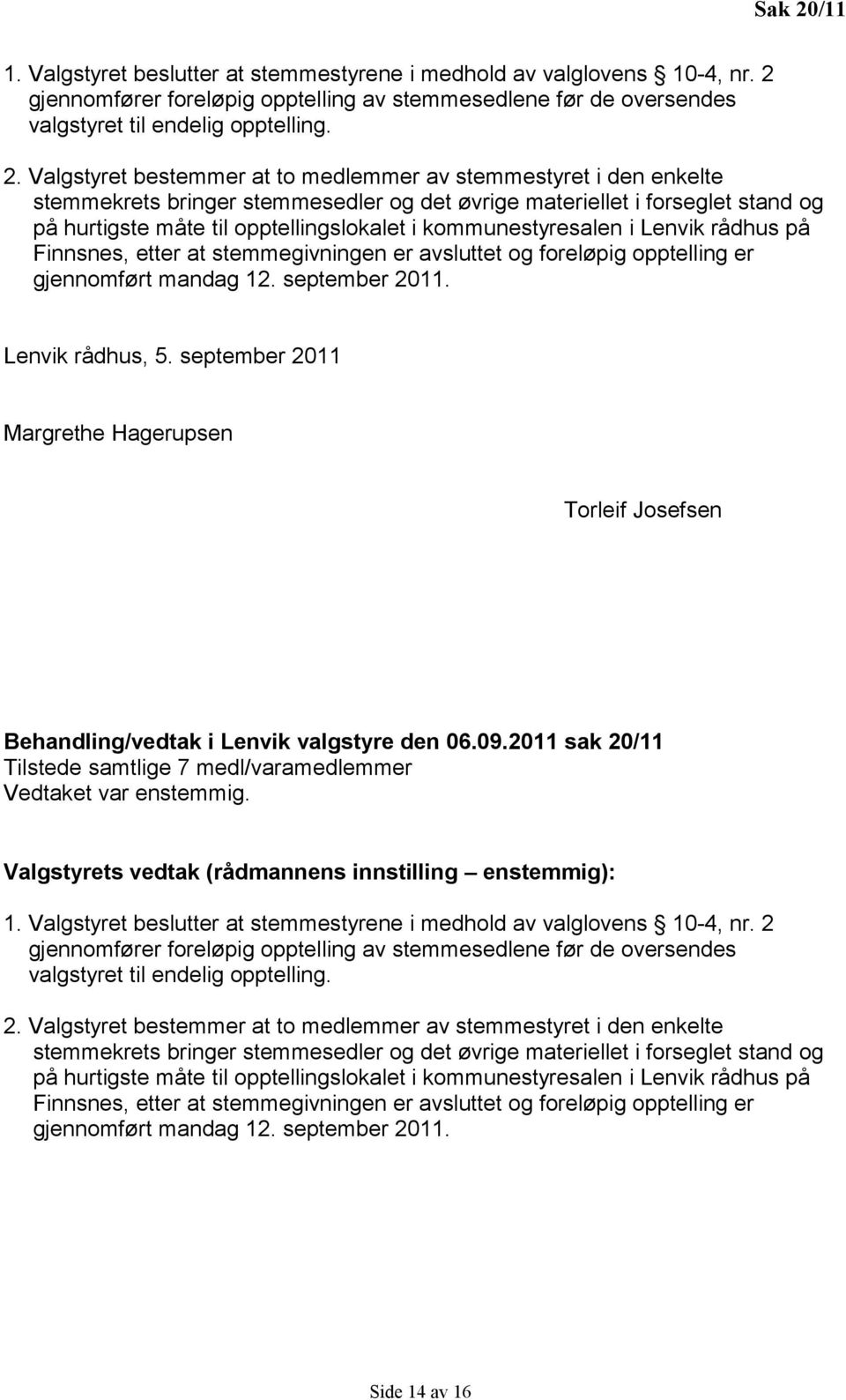 gjennomfører foreløpig opptelling av stemmesedlene før de oversendes valgstyret til endelig opptelling. 2.