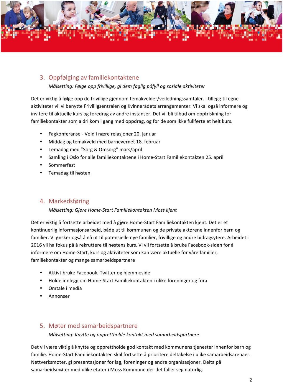 Det vil bli tilbud om oppfriskning for familiekontakter som aldri kom i gang med oppdrag, og for de som ikke fullførte et helt kurs. Fagkonferanse - Vold i nære relasjoner 20.