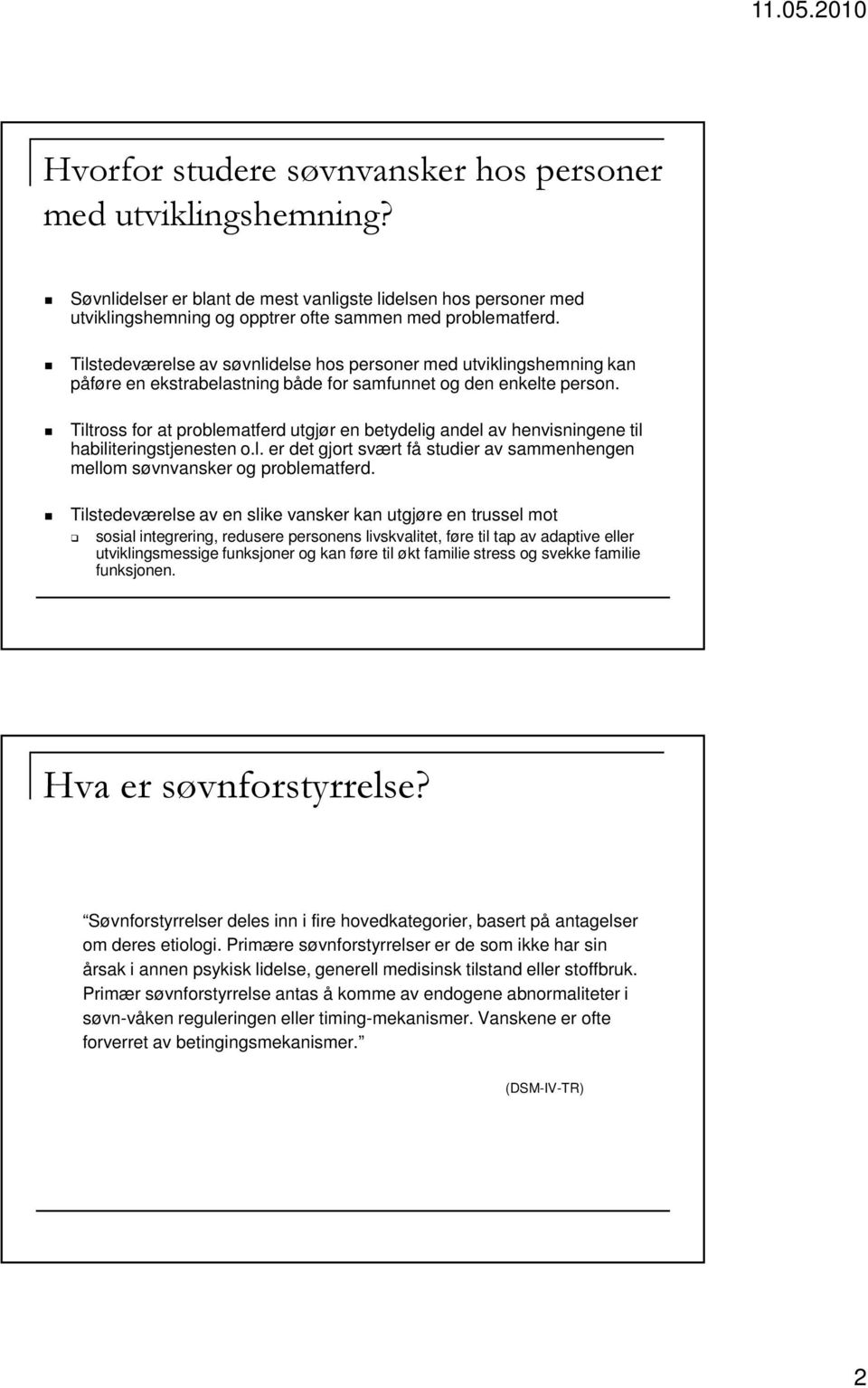 Tiltross for at problematferd utgjør en betydelig andel av henvisningene til habiliteringstjenesten o.l. er det gjort svært få studier av sammenhengen mellom søvnvansker og problematferd.