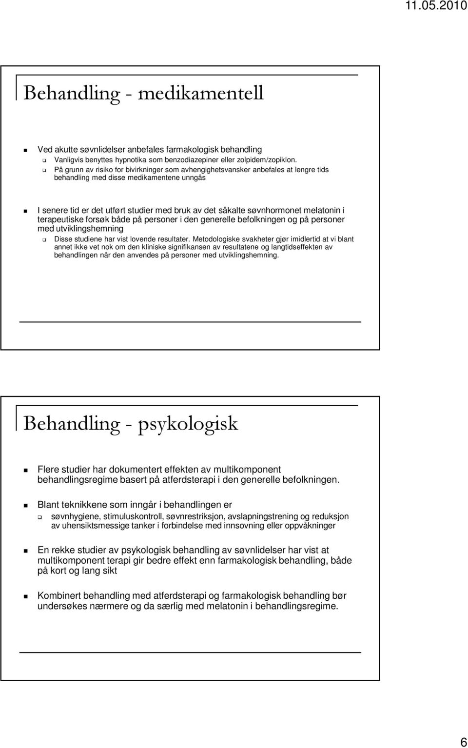 melatonin i terapeutiske forsøk både på personer i den generelle befolkningen og på personer med utviklingshemning Disse studiene har vist lovende resultater.