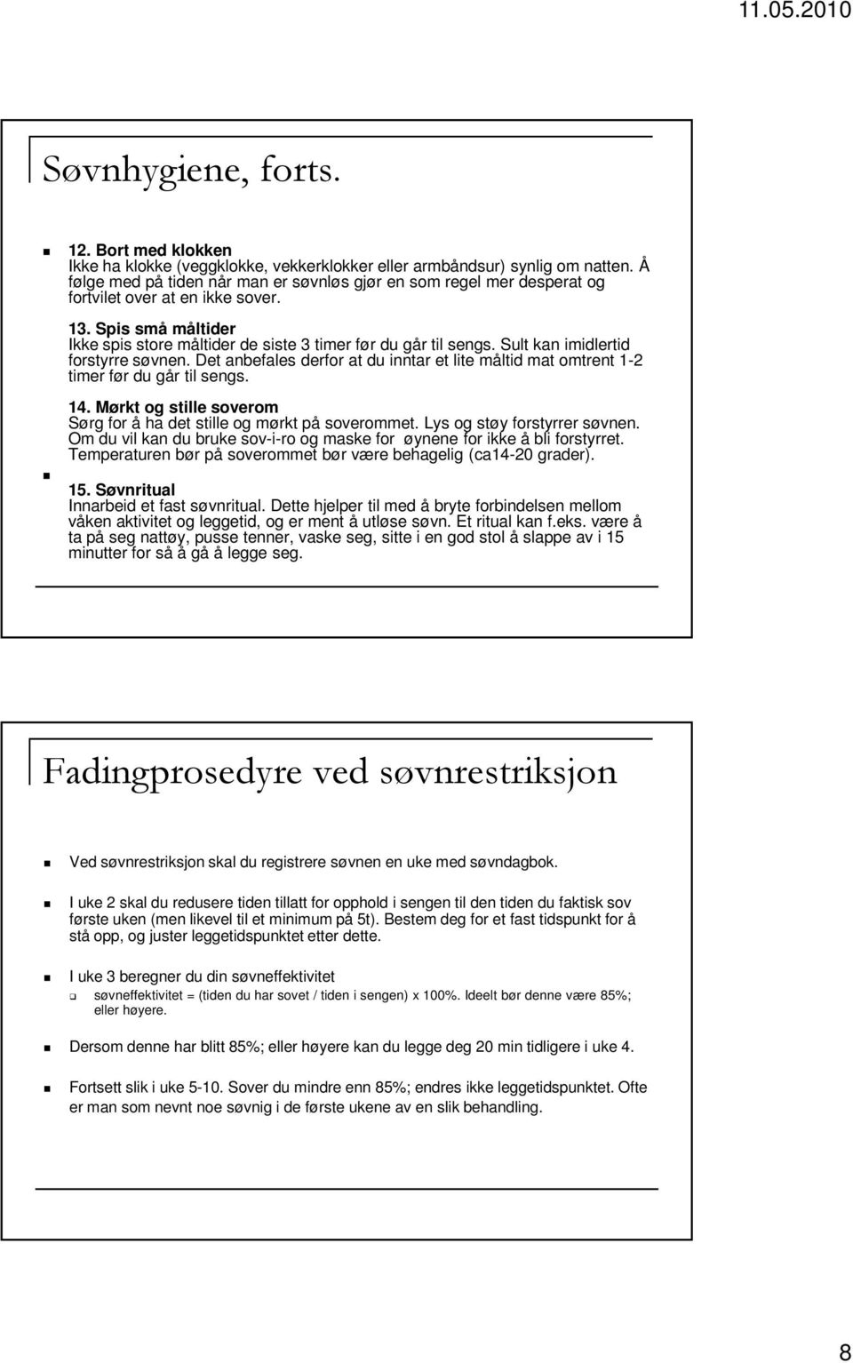 Sult kan imidlertid forstyrre søvnen. Det anbefales derfor at du inntar et lite måltid mat omtrent 1-2 timer før du går til sengs. 14.