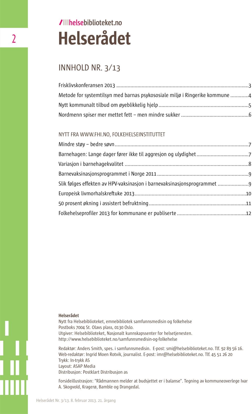 ..7 Variasjon i barnehagekvalitet...8 Barnevaksinasjonsprogrammet i Norge 2011...9 Slik følges effekten av HPV-vaksinasjon i barnevaksinasjonsprogrammet...9 Europeisk livmorhalskreftuke 2013.