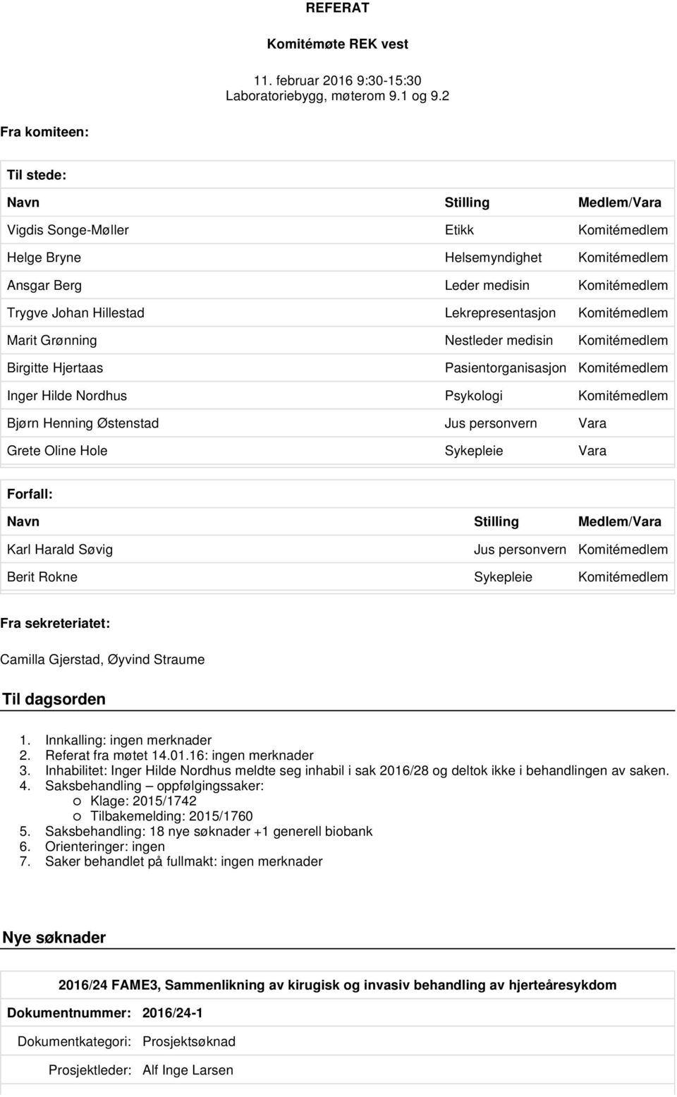 Lekrepresentasjon Komitémedlem Marit Grønning Nestleder medisin Komitémedlem Birgitte Hjertaas Pasientorganisasjon Komitémedlem Inger Hilde Nordhus Psykologi Komitémedlem Bjørn Henning Østenstad Jus