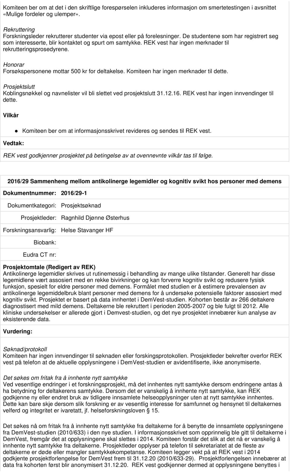 REK vest har ingen merknader til rekrutteringsprosedyrene. Honorar Forsøkspersonene mottar 500 kr for deltakelse. Komiteen har ingen merknader til dette.