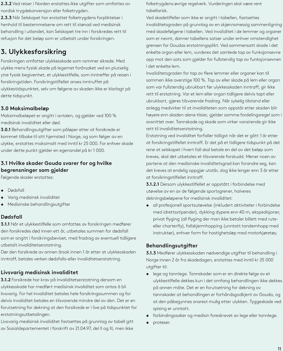 Ulykkesforsikring Forsikringen omfatter ulykkesskade som rammer sikrede.