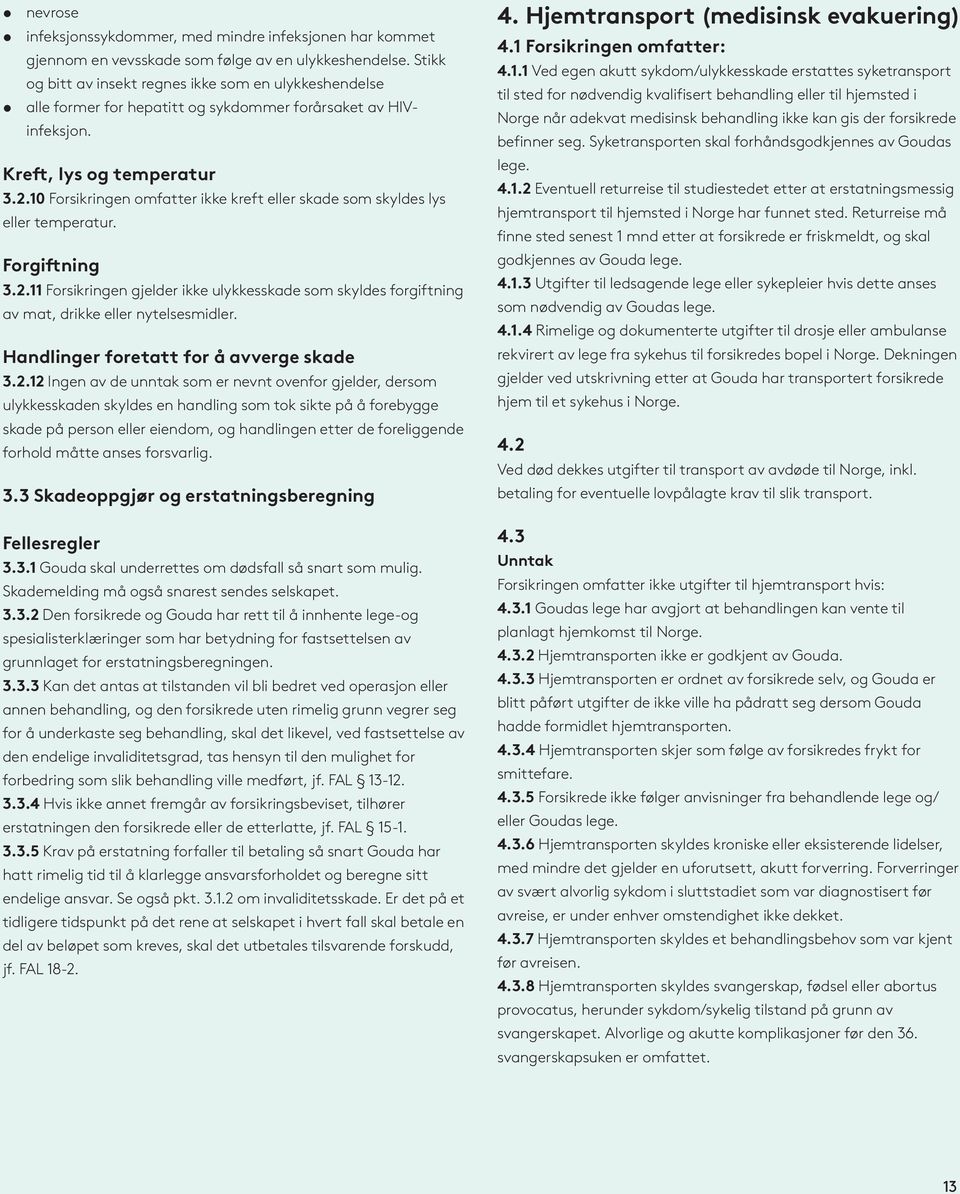 10 Forsikringen omfatter ikke kreft eller skade som skyldes lys eller temperatur. Forgiftning 3.2.11 Forsikringen gjelder ikke ulykkesskade som skyldes forgiftning av mat, drikke eller nytelsesmidler.