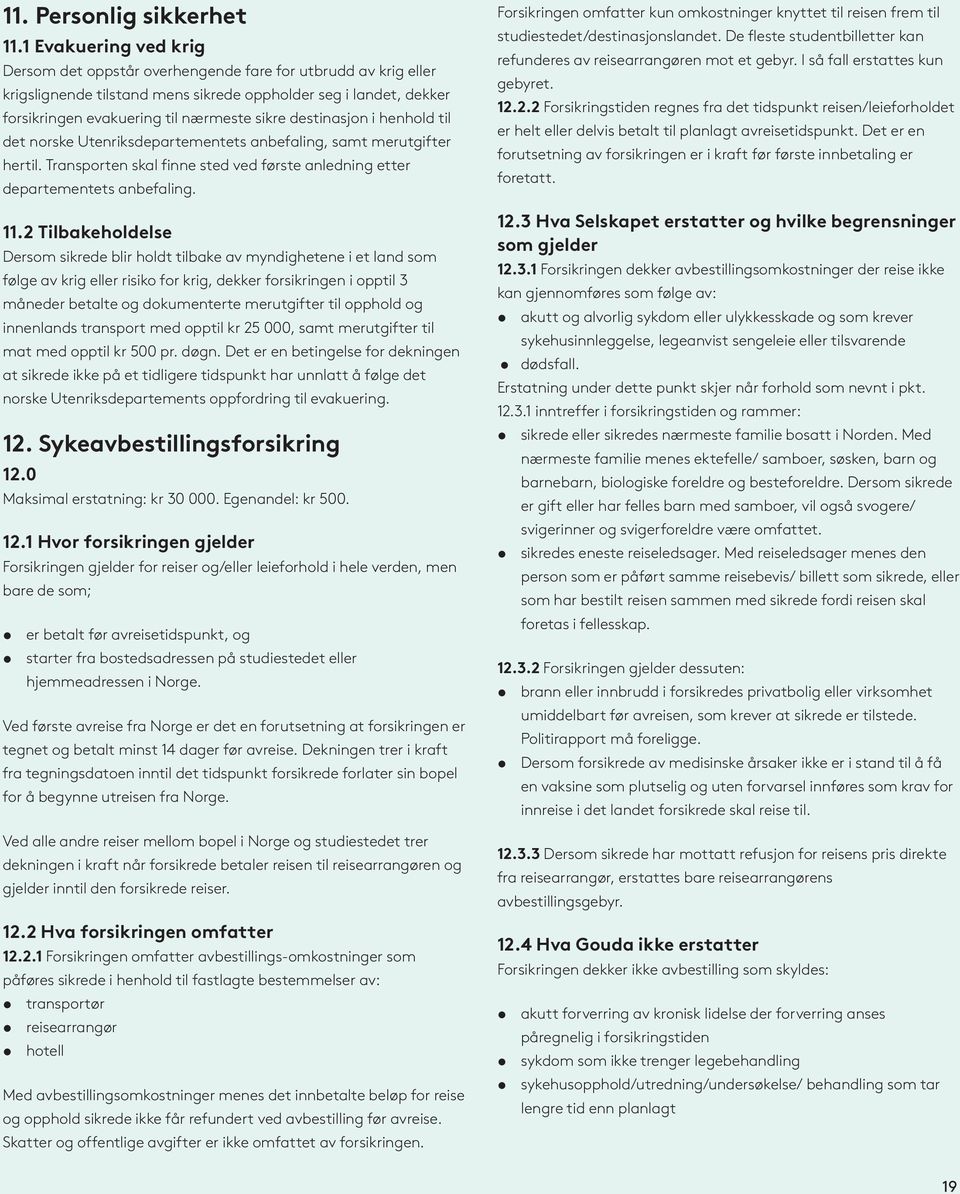 destinasjon i henhold til det norske Utenriksdepartementets anbefaling, samt merutgifter hertil. Transporten skal finne sted ved første anledning etter departementets anbefaling. 11.