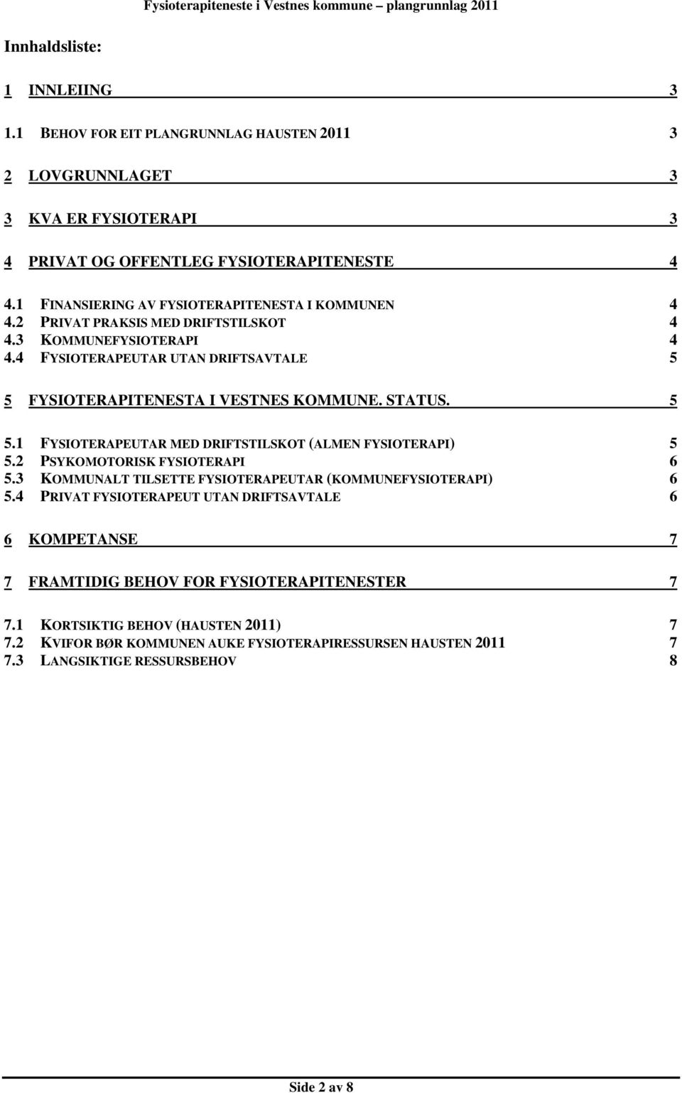 4 FYSIOTERAPEUTAR UTAN DRIFTSAVTALE 5 5 FYSIOTERAPITENESTA I VESTNES KOMMUNE. STATUS. 5 5.1 FYSIOTERAPEUTAR MED DRIFTSTILSKOT (ALMEN FYSIOTERAPI) 5 5.2 PSYKOMOTORISK FYSIOTERAPI 6 5.