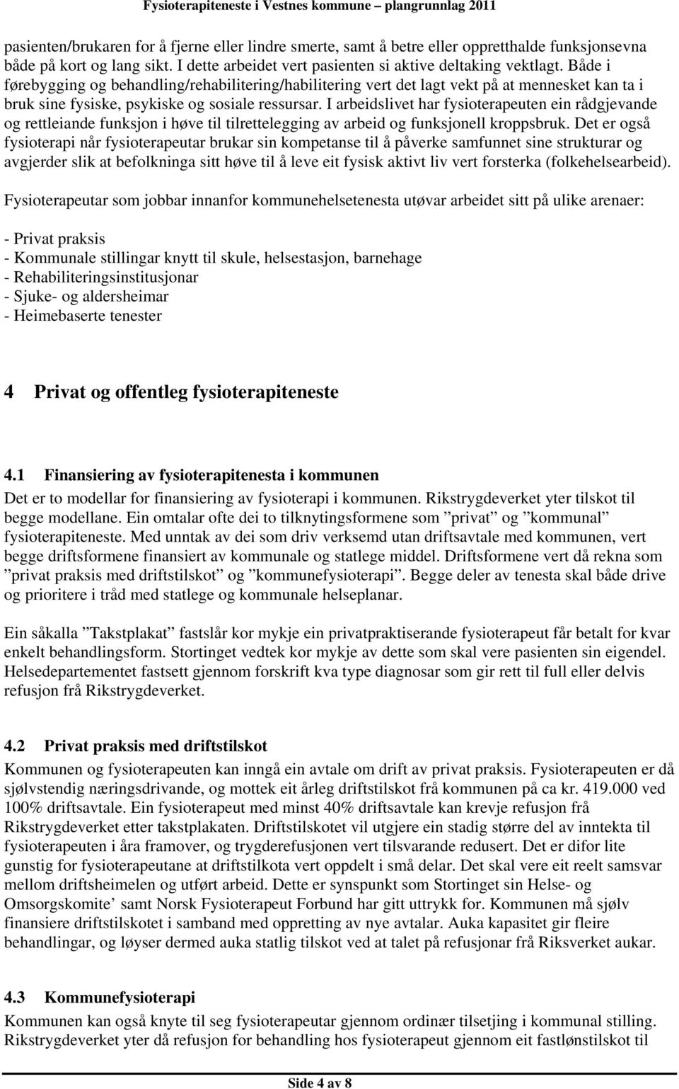 I arbeidslivet har fysioterapeuten ein rådgjevande og rettleiande funksjon i høve til tilrettelegging av arbeid og funksjonell kroppsbruk.