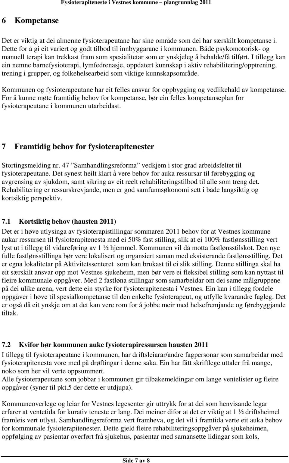 I tillegg kan ein nemne barnefysioterapi, lymfedrenasje, oppdatert kunnskap i aktiv rehabilitering/opptrening, trening i grupper, og folkehelsearbeid som viktige kunnskapsområde.