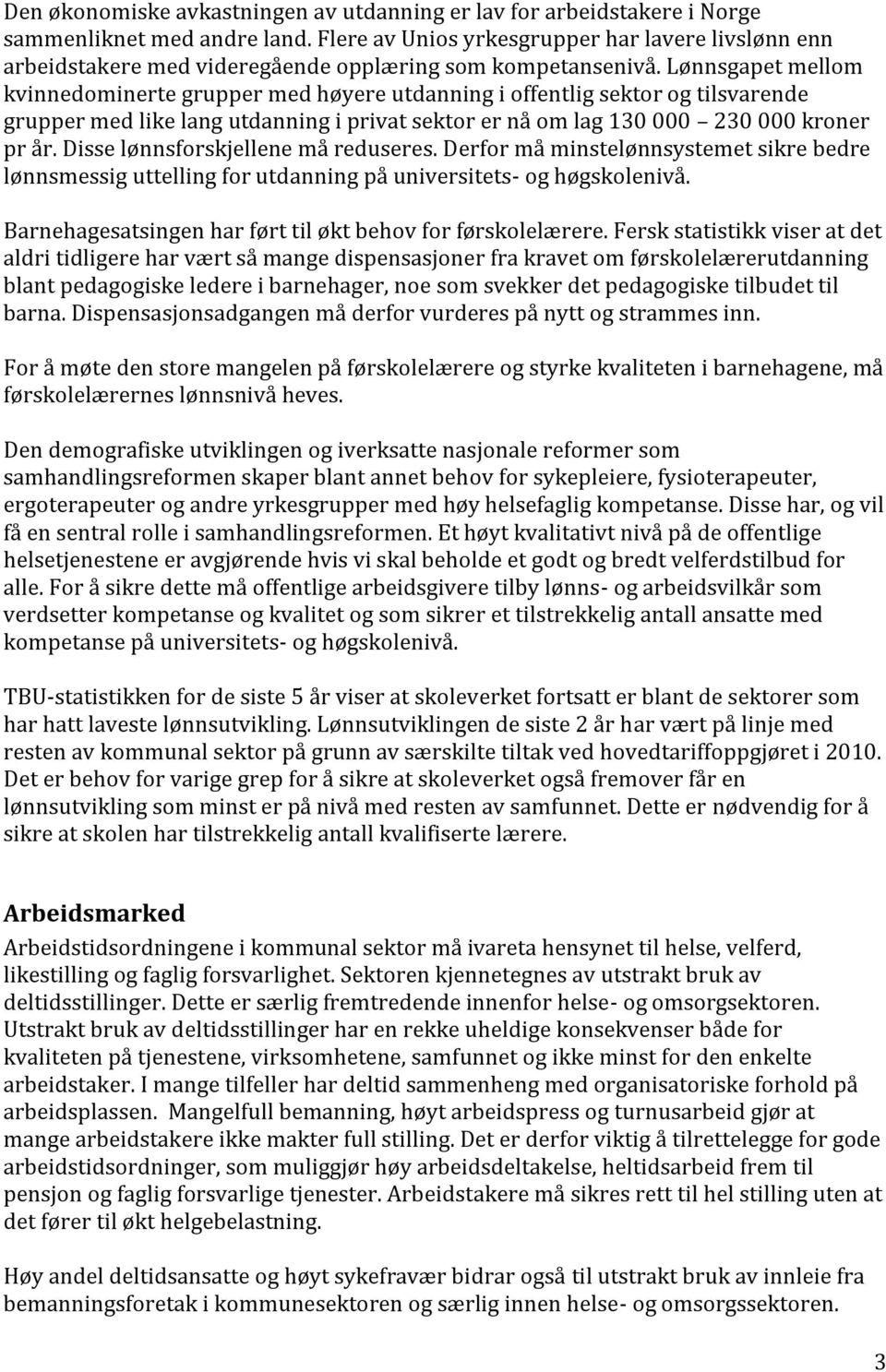 Lønnsgapet mellom kvinnedominerte grupper med høyere utdanning i offentlig sektor og tilsvarende grupper med like lang utdanning i privat sektor er nå om lag 130 000 230 000 kroner pr år.