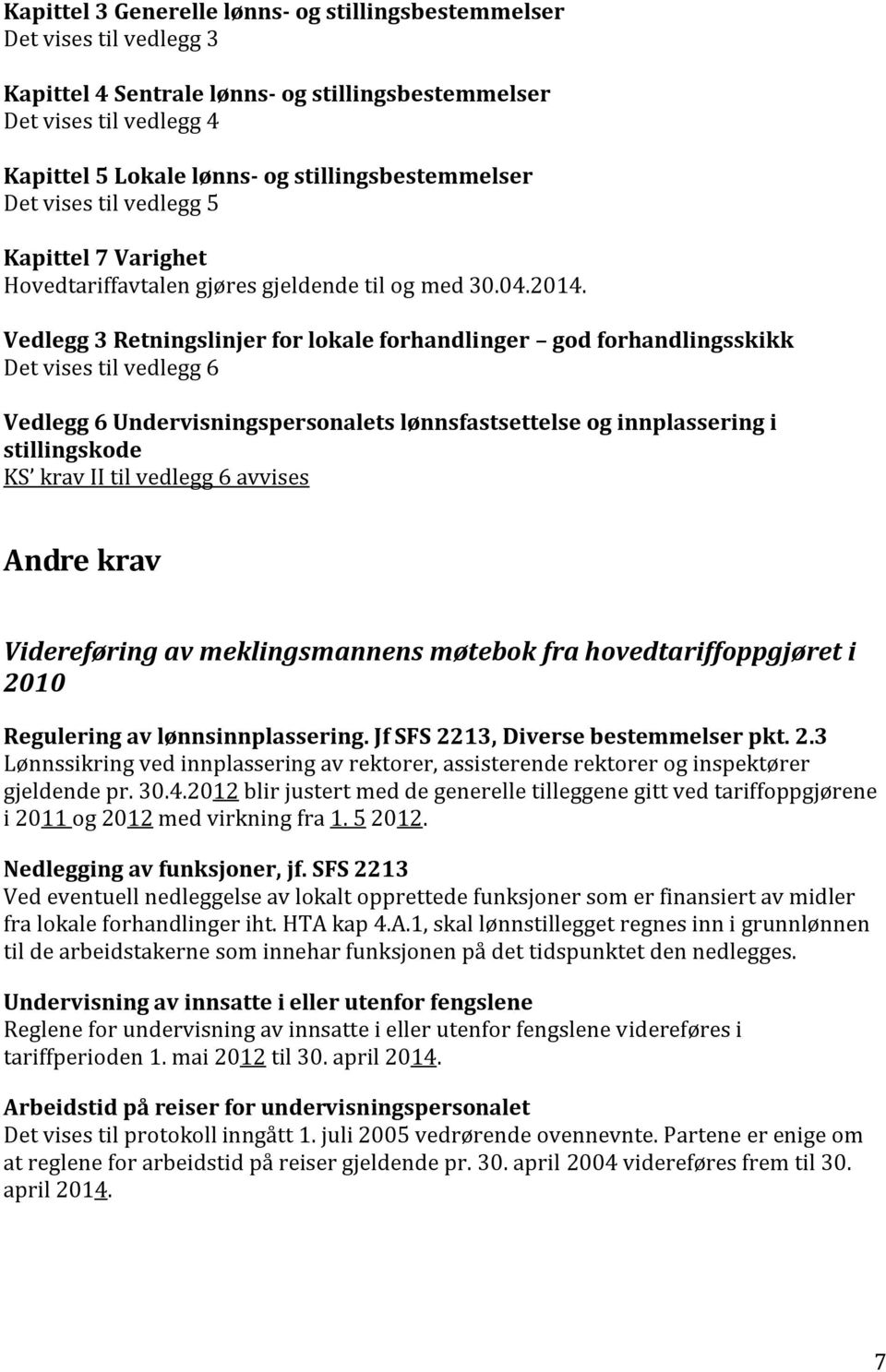 Vedlegg 3 Retningslinjer for lokale forhandlinger god forhandlingsskikk Det vises til vedlegg 6 Vedlegg 6 Undervisningspersonalets lønnsfastsettelse og innplassering i stillingskode KS krav II til