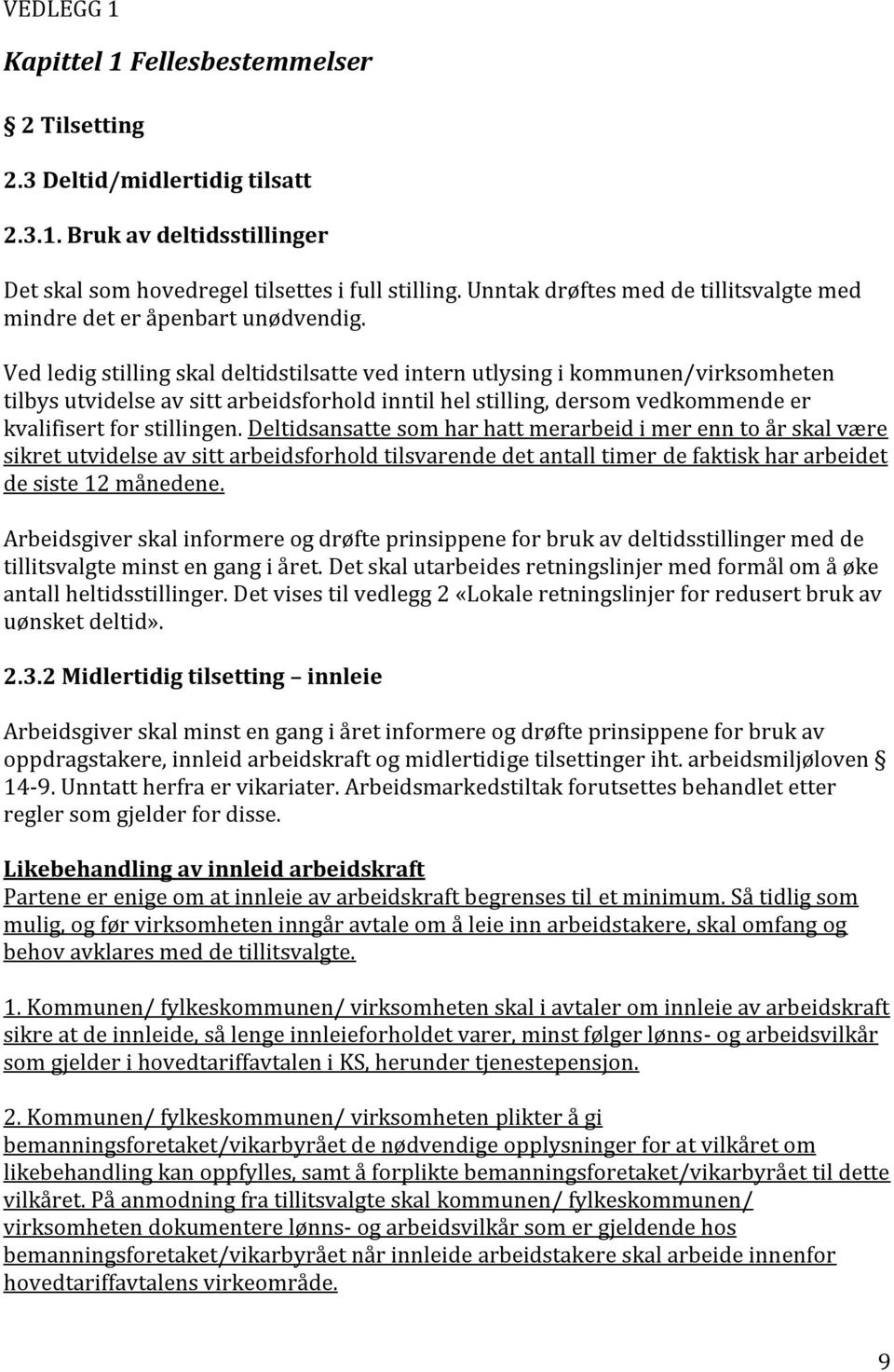 Ved ledig stilling skal deltidstilsatte ved intern utlysing i kommunen/virksomheten tilbys utvidelse av sitt arbeidsforhold inntil hel stilling, dersom vedkommende er kvalifisert for stillingen.