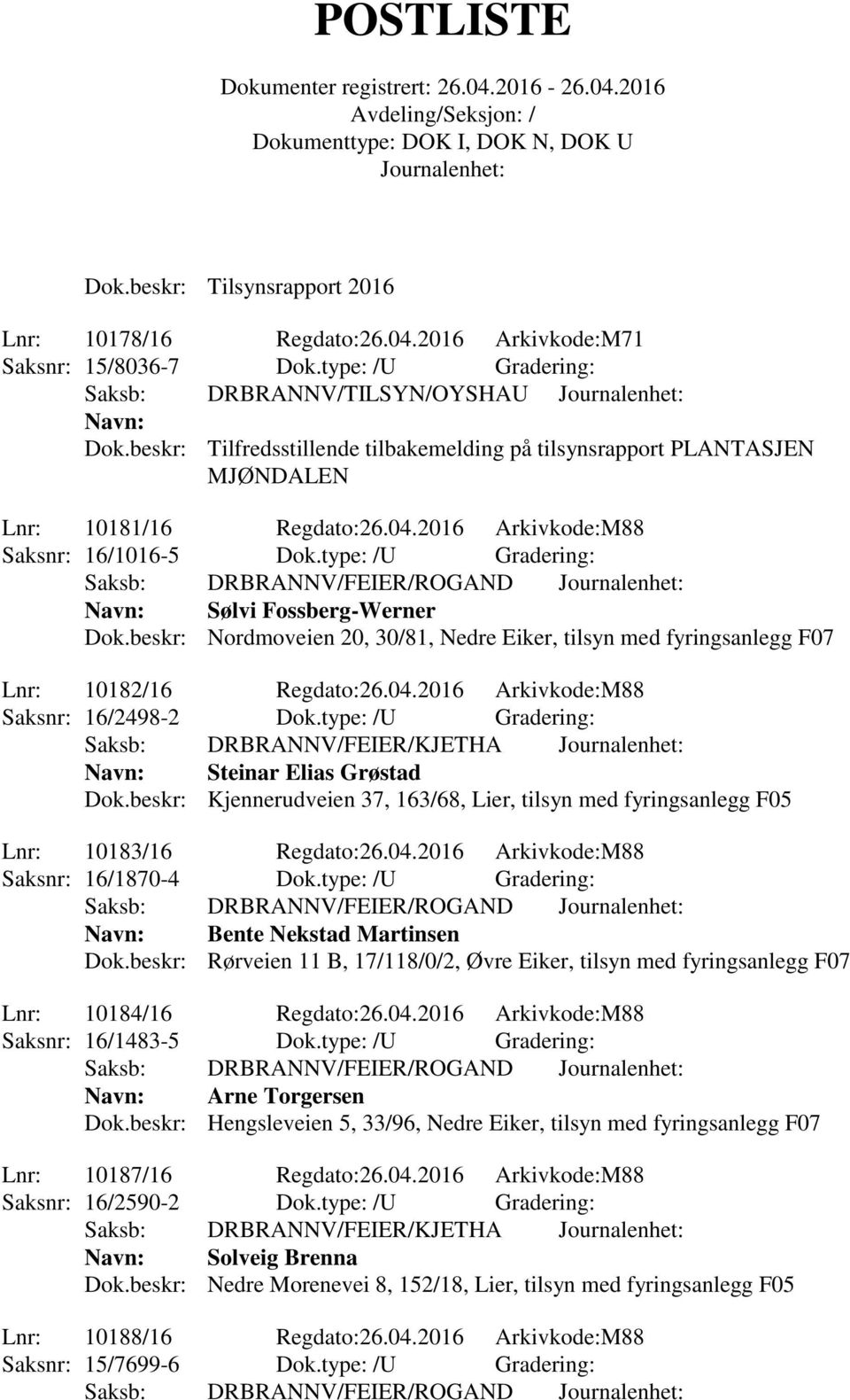 type: /U Gradering: Saksb: DRBRANNV/FEIER/ROGAND Navn: Sølvi Fossberg-Werner Dok.beskr: Nordmoveien 20, 30/81, Nedre Eiker, tilsyn med fyringsanlegg F07 Lnr: 10182/16 Regdato:26.04.