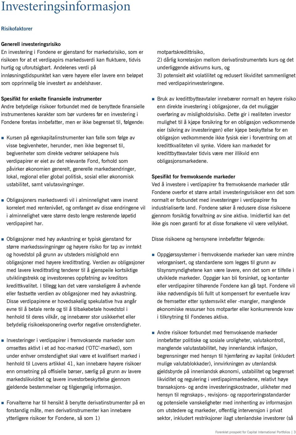 motpartskredittrisiko, 2) dårlig korrelasjon mellom derivatinstrumentets kurs og det underliggende ums kurs, og 3) potensielt økt volatilitet og redusert likviditet sammenlignet med