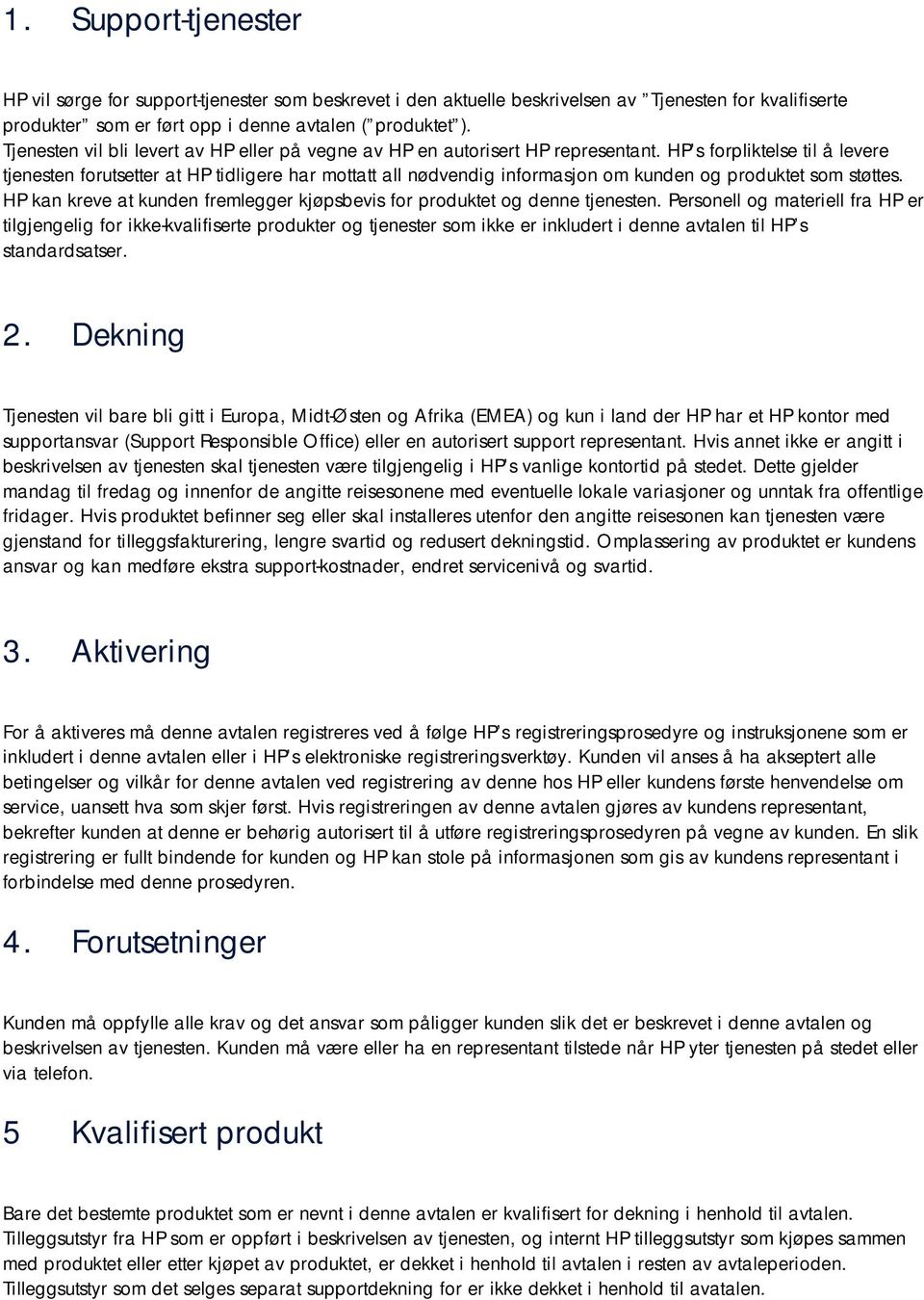 HP s forpliktelse til å levere tjenesten forutsetter at HP tidligere har mottatt all nødvendig informasjon om kunden og produktet som støttes.