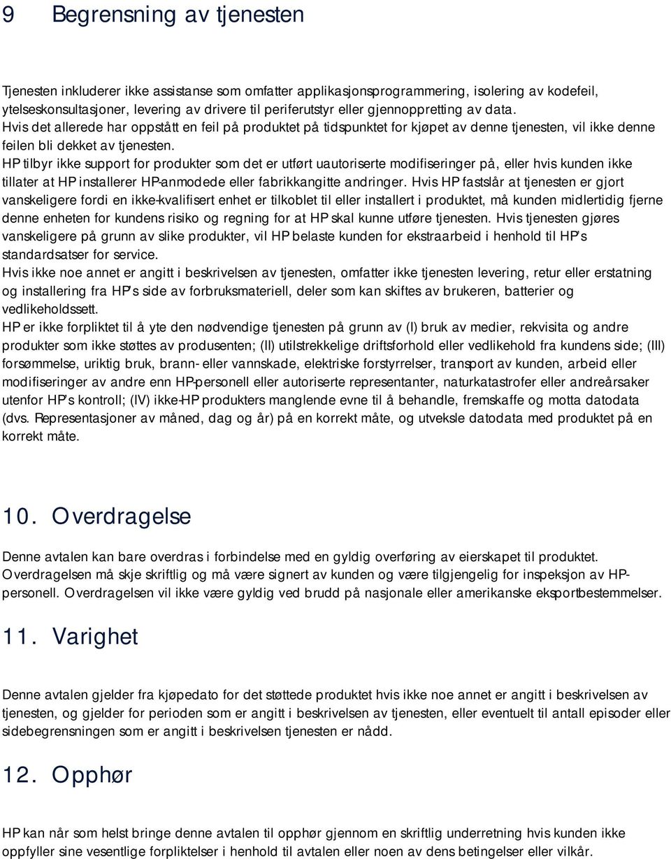 HP tilbyr ikke support for produkter som det er utført uautoriserte modifiseringer på, eller hvis kunden ikke tillater at HP installerer HP-anmodede eller fabrikkangitte andringer.