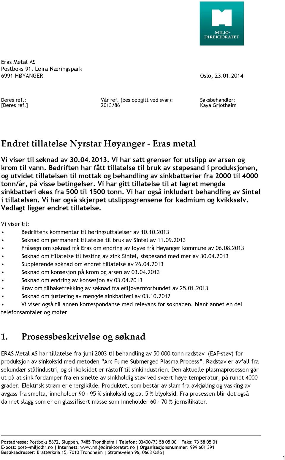 Bedriften har fått tillatelse til bruk av støpesand i produksjonen, og utvidet tillatelsen til mottak og behandling av sinkbatterier fra 2000 til 4000 tonn/år, på visse betingelser.