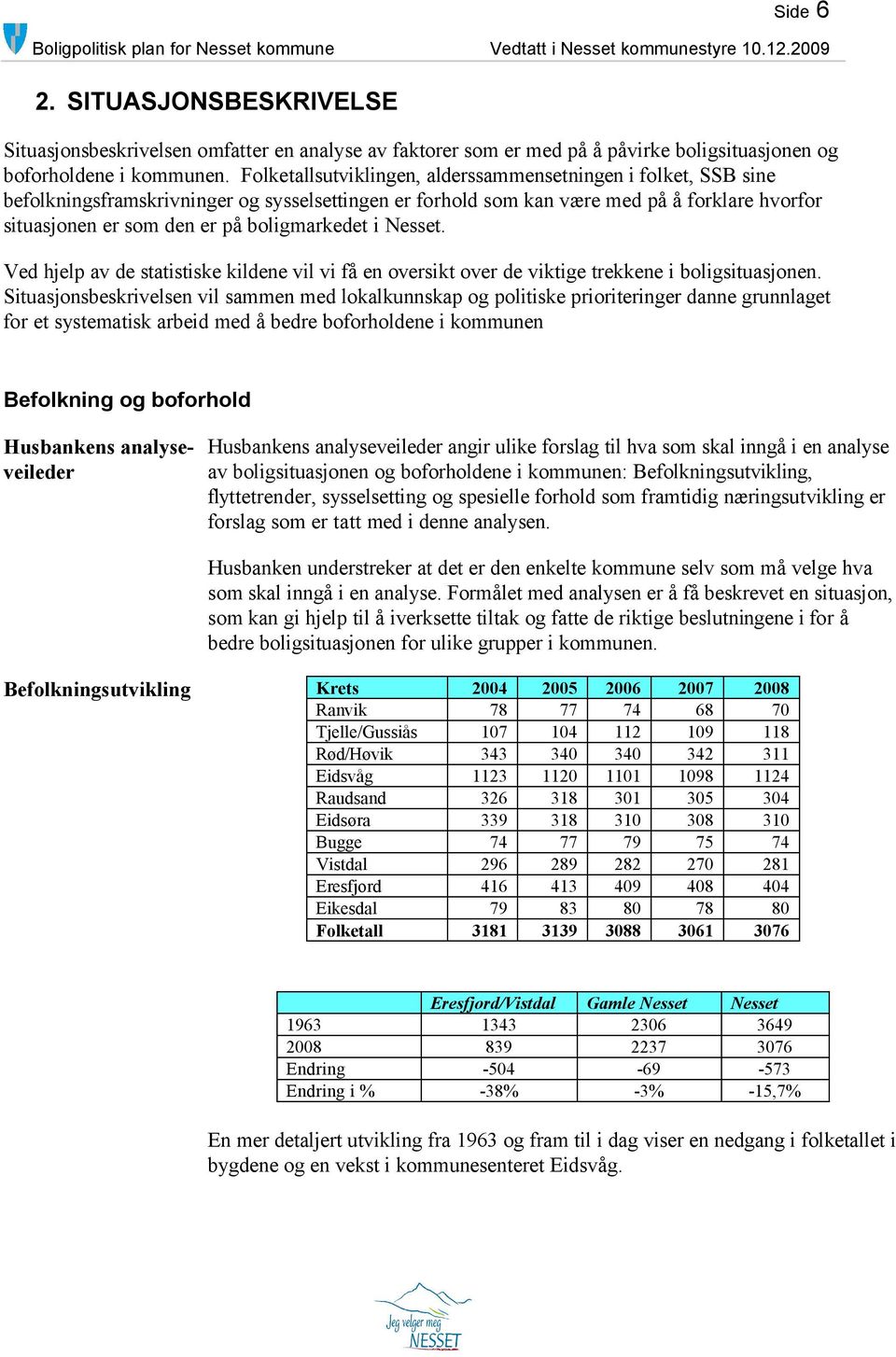 boligmarkedet i Nesset. Ved hjelp av de statistiske kildene vil vi få en oversikt over de viktige trekkene i boligsituasjonen.