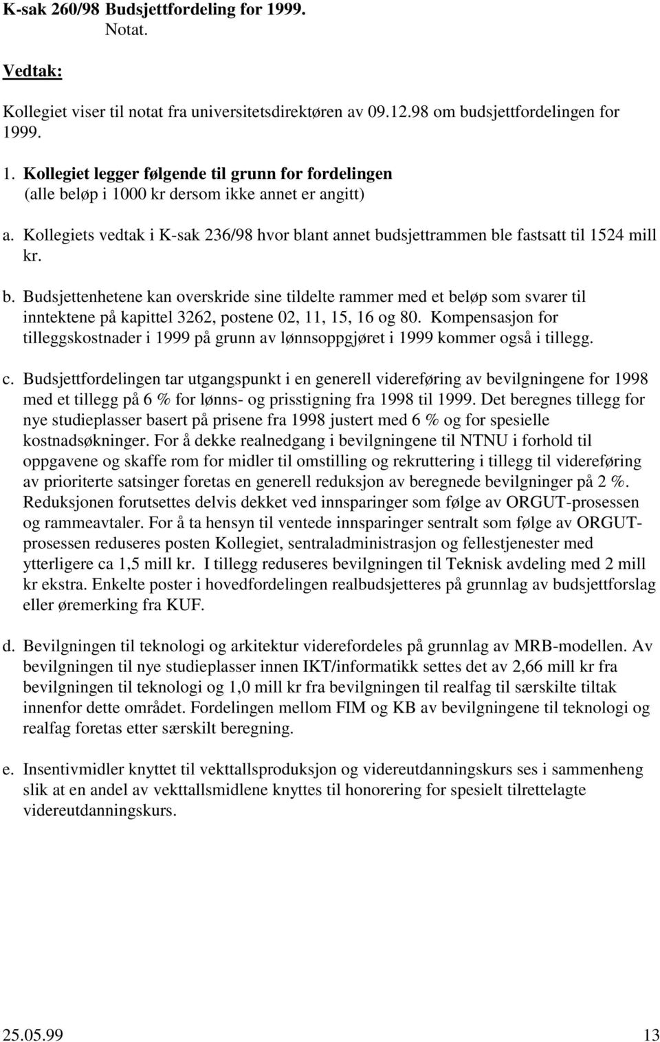 Kompensasjon for tilleggskostnader i 1999 på grunn av lønnsoppgjøret i 1999 kommer også i tillegg. c.