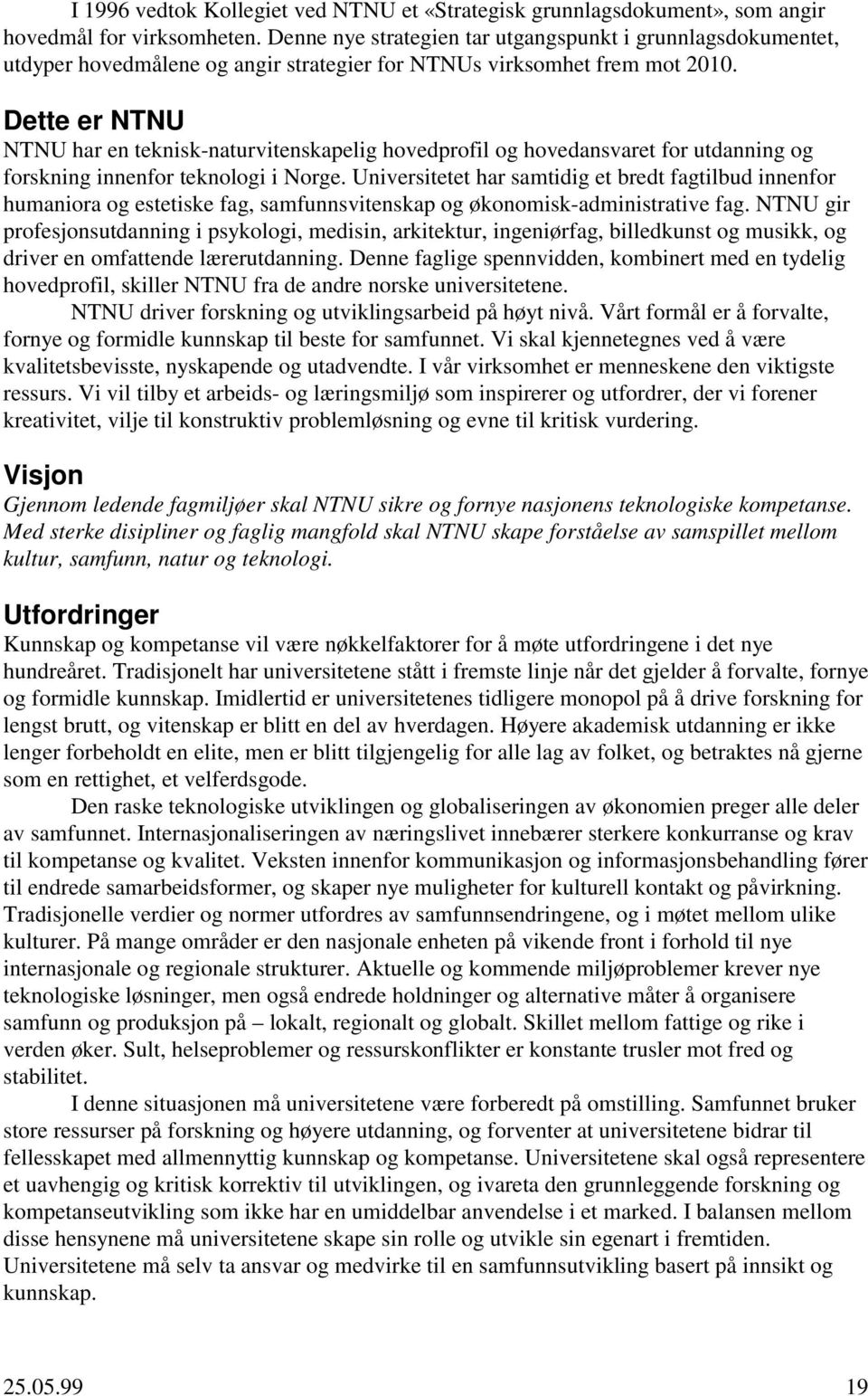 Dette er NTNU NTNU har en teknisk-naturvitenskapelig hovedprofil og hovedansvaret for utdanning og forskning innenfor teknologi i Norge.