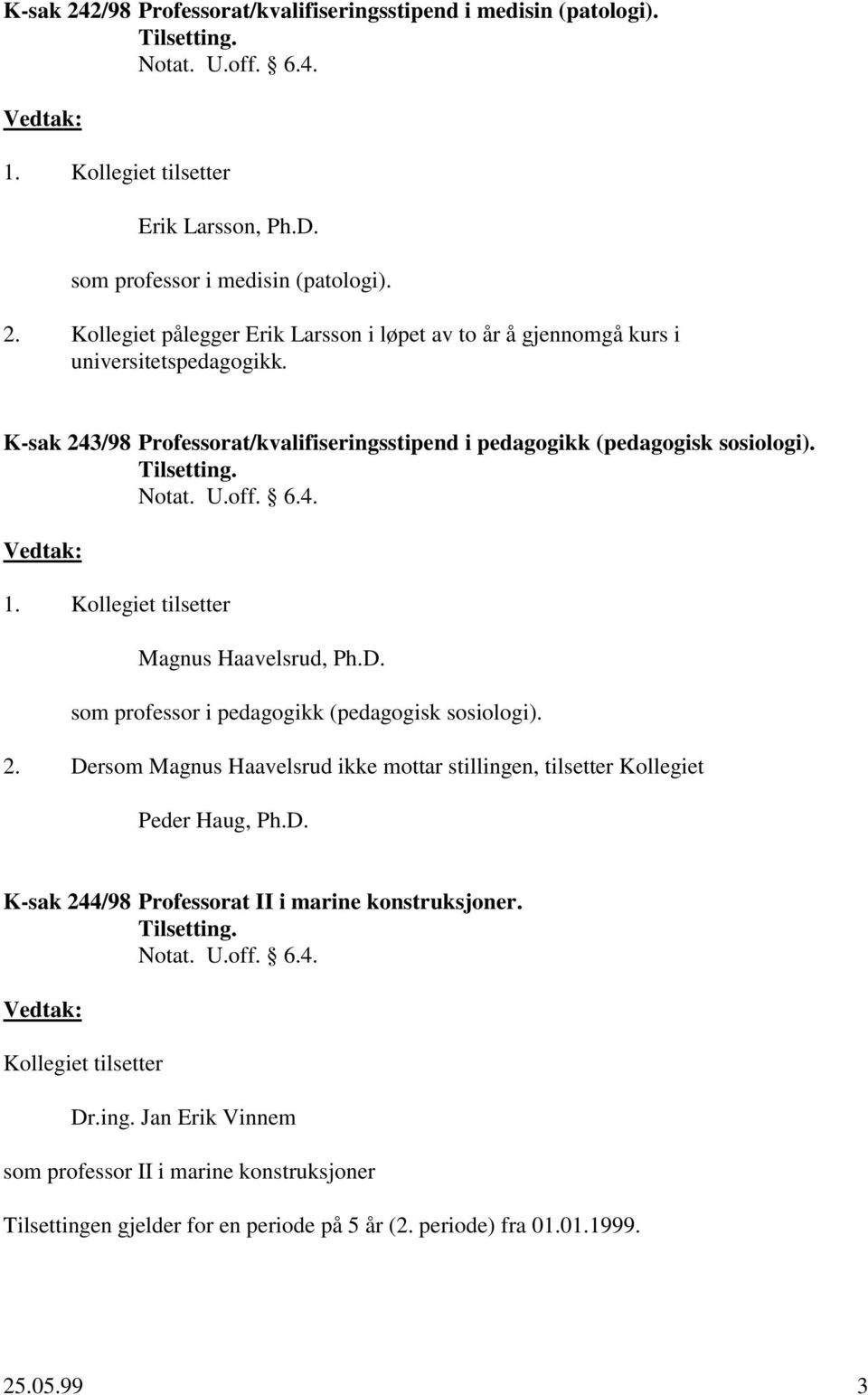 som professor i pedagogikk (pedagogisk sosiologi). 2. Dersom Magnus Haavelsrud ikke mottar stillingen, tilsetter Kollegiet Peder Haug, Ph.D. K-sak 244/98 Professorat II i marine konstruksjoner.