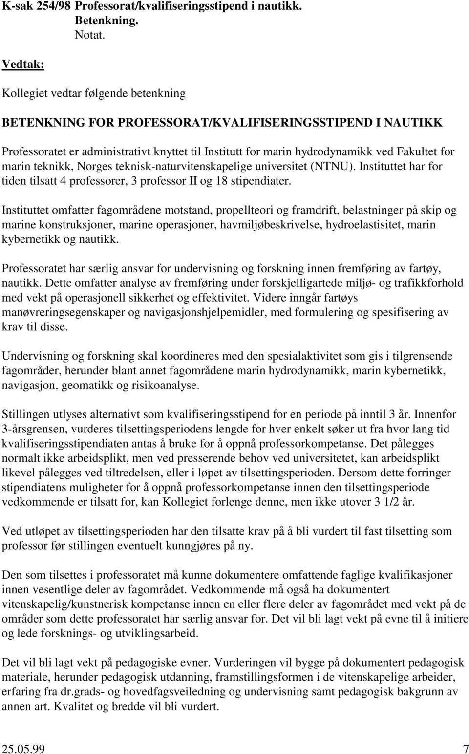 teknikk, Norges teknisk-naturvitenskapelige universitet (NTNU). Instituttet har for tiden tilsatt 4 professorer, 3 professor II og 18 stipendiater.