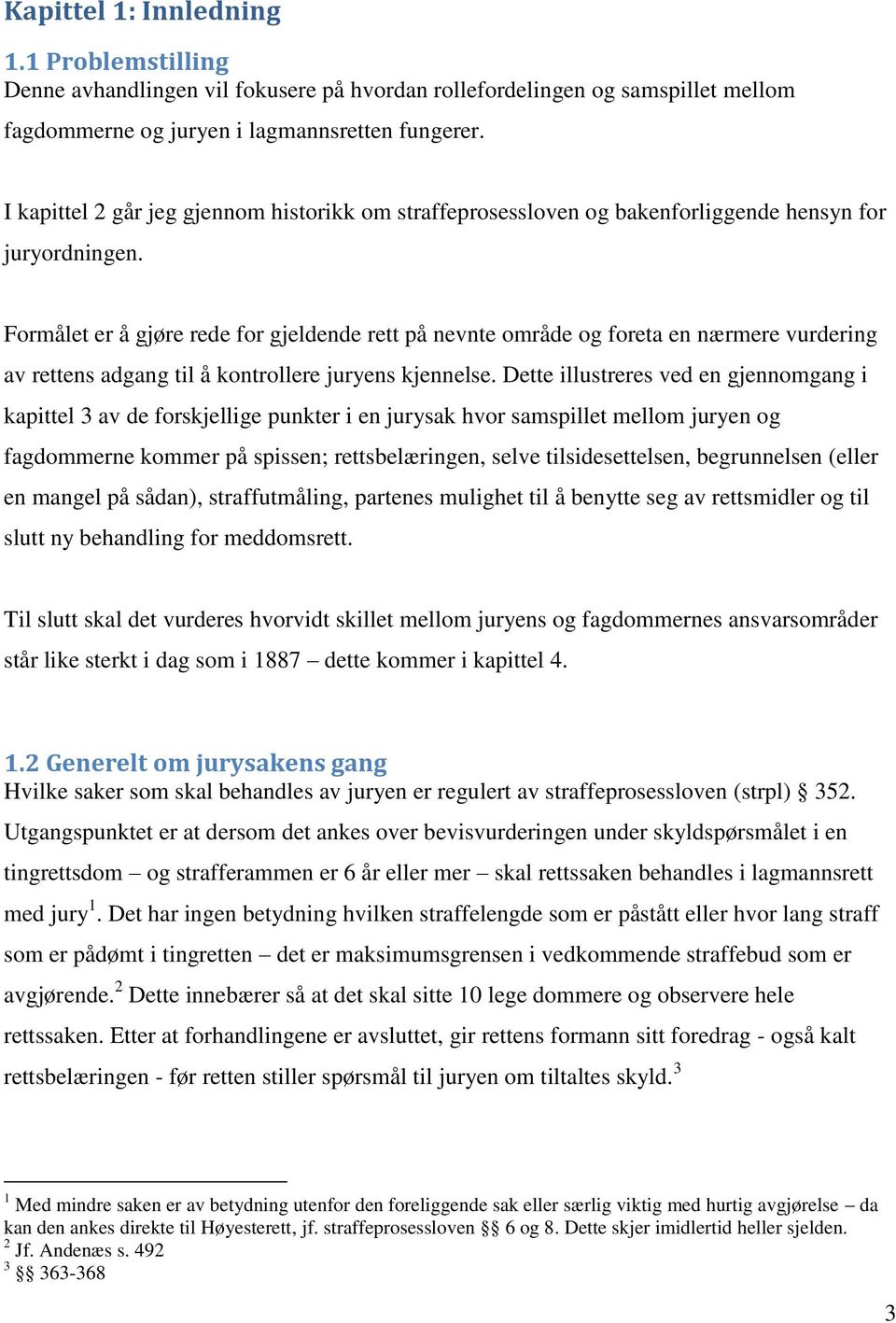 Formålet er å gjøre rede for gjeldende rett på nevnte område og foreta en nærmere vurdering av rettens adgang til å kontrollere juryens kjennelse.