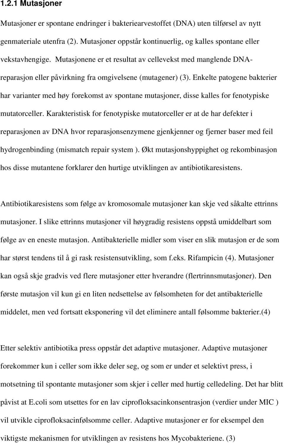 Enkelte patogene bakterier har varianter med høy forekomst av spontane mutasjoner, disse kalles for fenotypiske mutatorceller.