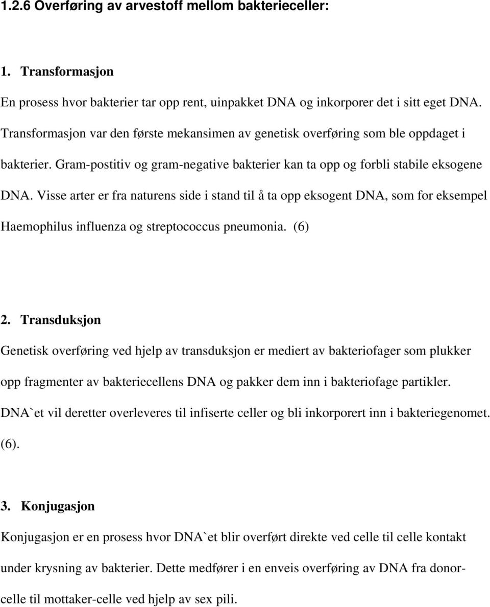 Visse arter er fra naturens side i stand til å ta opp eksogent DNA, som for eksempel Haemophilus influenza og streptococcus pneumonia. (6) 2.