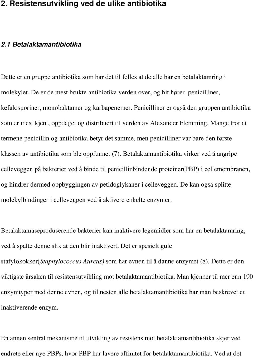 Penicilliner er også den gruppen antibiotika som er mest kjent, oppdaget og distribuert til verden av Alexander Flemming.