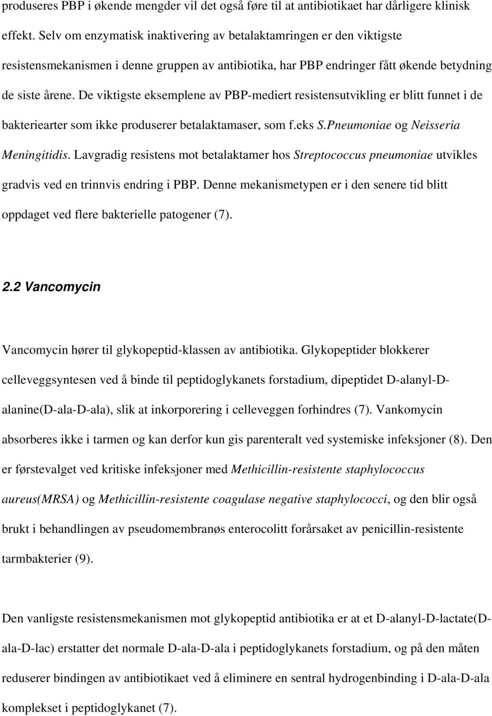 De viktigste eksemplene av PBP-mediert resistensutvikling er blitt funnet i de bakteriearter som ikke produserer betalaktamaser, som f.eks S.Pneumoniae og Neisseria Meningitidis.