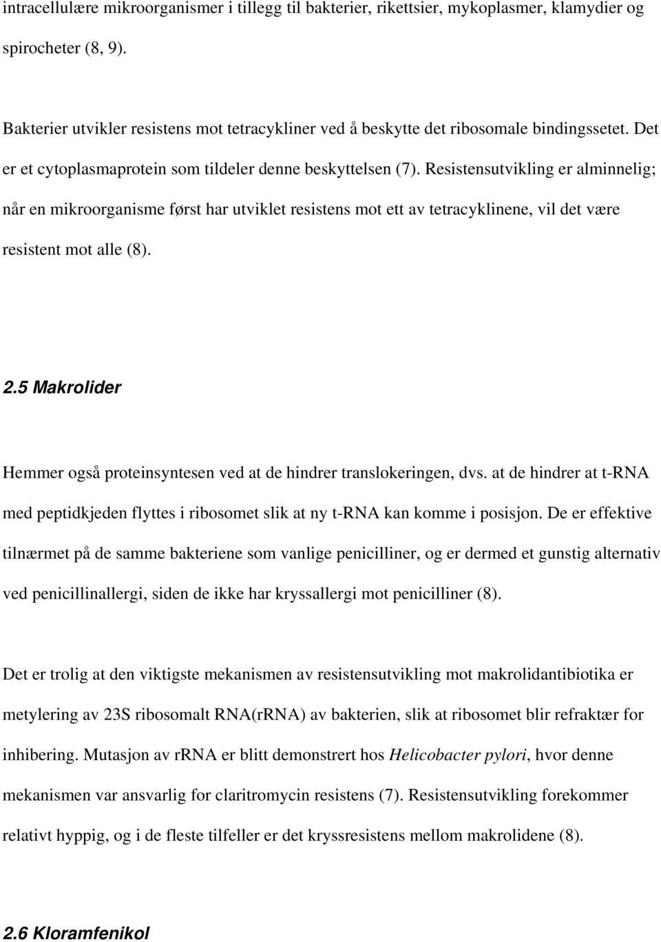 Resistensutvikling er alminnelig; når en mikroorganisme først har utviklet resistens mot ett av tetracyklinene, vil det være resistent mot alle (8). 2.