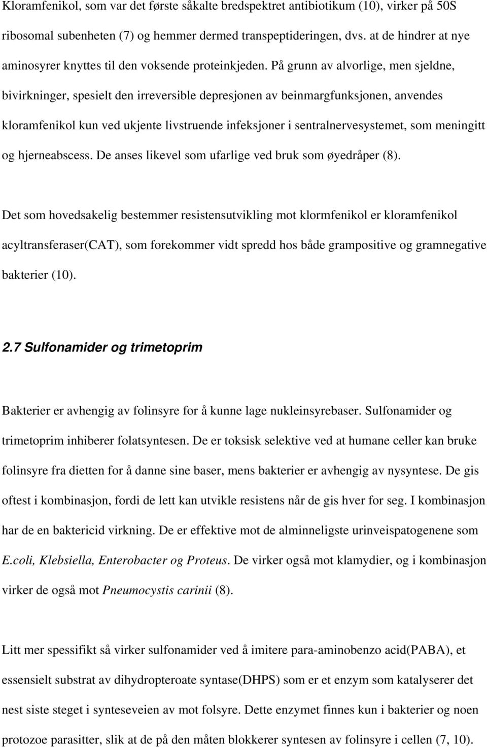 På grunn av alvorlige, men sjeldne, bivirkninger, spesielt den irreversible depresjonen av beinmargfunksjonen, anvendes kloramfenikol kun ved ukjente livstruende infeksjoner i sentralnervesystemet,