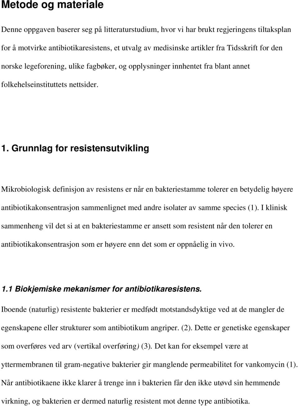 Grunnlag for resistensutvikling Mikrobiologisk definisjon av resistens er når en bakteriestamme tolerer en betydelig høyere antibiotikakonsentrasjon sammenlignet med andre isolater av samme species