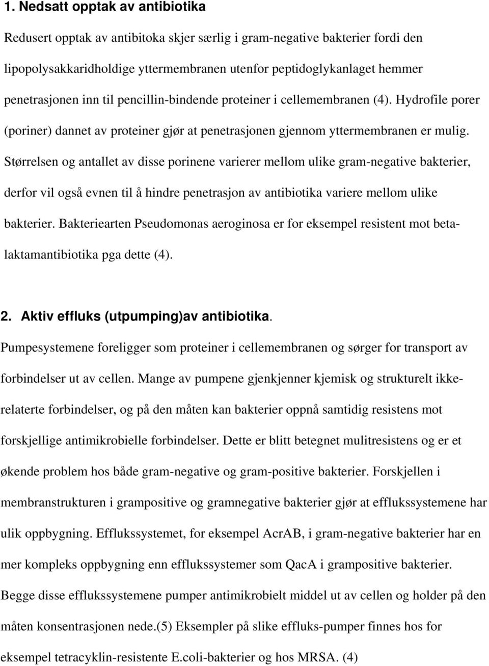 Størrelsen og antallet av disse porinene varierer mellom ulike gram-negative bakterier, derfor vil også evnen til å hindre penetrasjon av antibiotika variere mellom ulike bakterier.