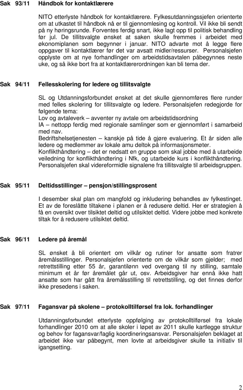 De tillitsvalgte ønsket at saken skulle fremmes i arbeidet med økonomiplanen som begynner i januar. NITO advarte mot å legge flere oppgaver til kontaktlærer før det var avsatt midler/ressurser.