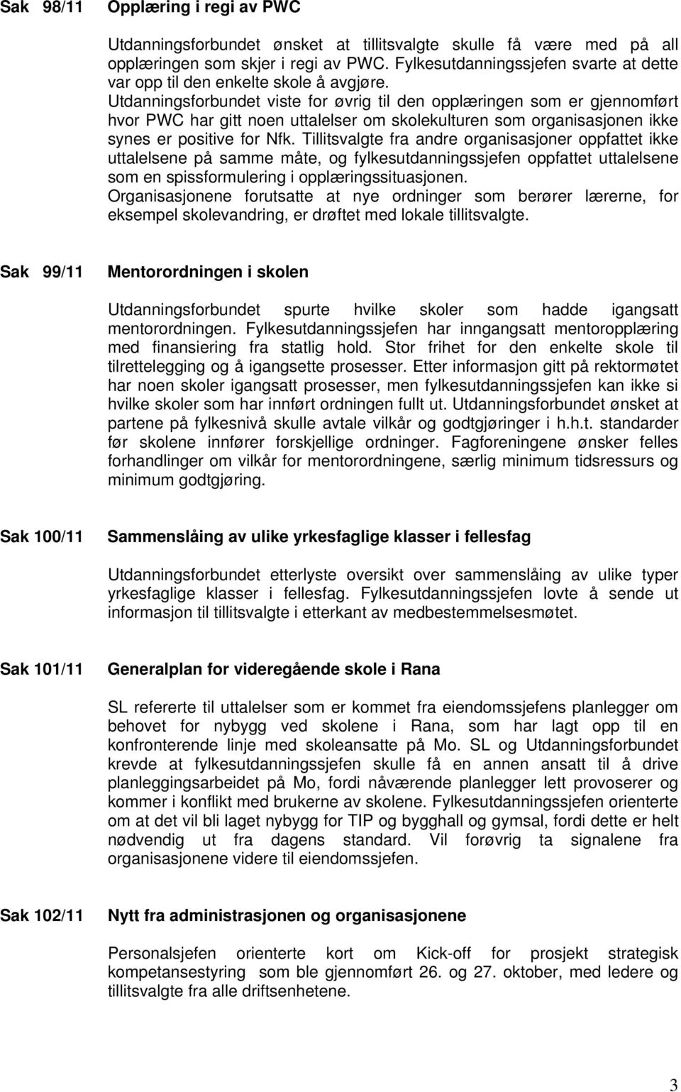 Utdanningsforbundet viste for øvrig til den opplæringen som er gjennomført hvor PWC har gitt noen uttalelser om skolekulturen som organisasjonen ikke synes er positive for Nfk.