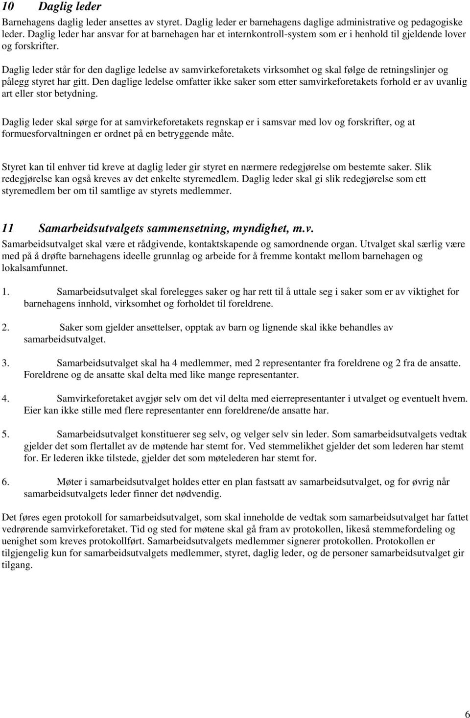 Daglig leder står for den daglige ledelse av samvirkeforetakets virksomhet og skal følge de retningslinjer og pålegg styret har gitt.