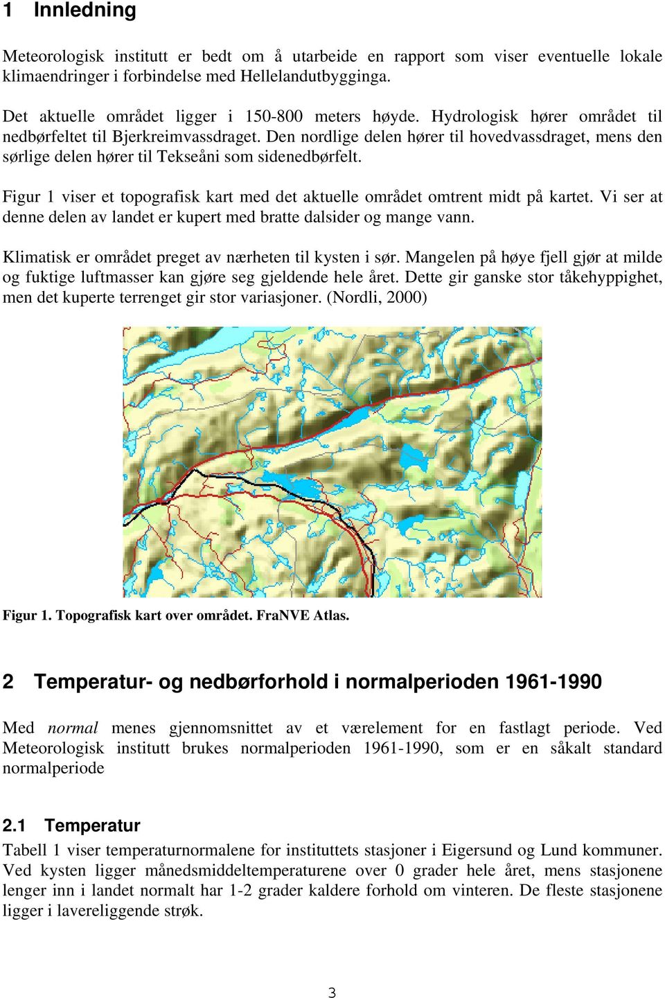 Den nordlige delen hører til hovedvassdraget, mens den sørlige delen hører til Tekseåni som sidenedbørfelt. Figur 1 viser et topografisk kart med det aktuelle området omtrent midt på kartet.