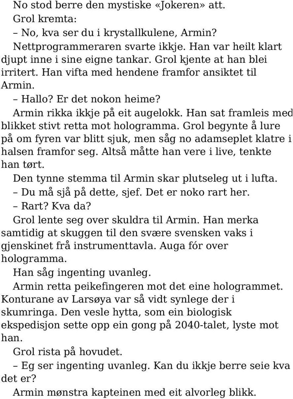 Han sat framleis med blikket stivt retta mot hologramma. Grol begynte å lure på om fyren var blitt sjuk, men såg no adamseplet klatre i halsen framfor seg.