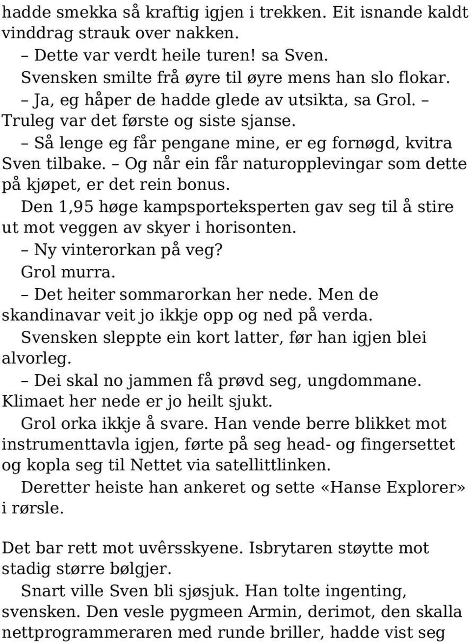 Og når ein får naturopplevingar som dette på kjøpet, er det rein bonus. Den 1,95 høge kampsporteksperten gav seg til å stire ut mot veggen av skyer i horisonten. Ny vinterorkan på veg? Grol murra.