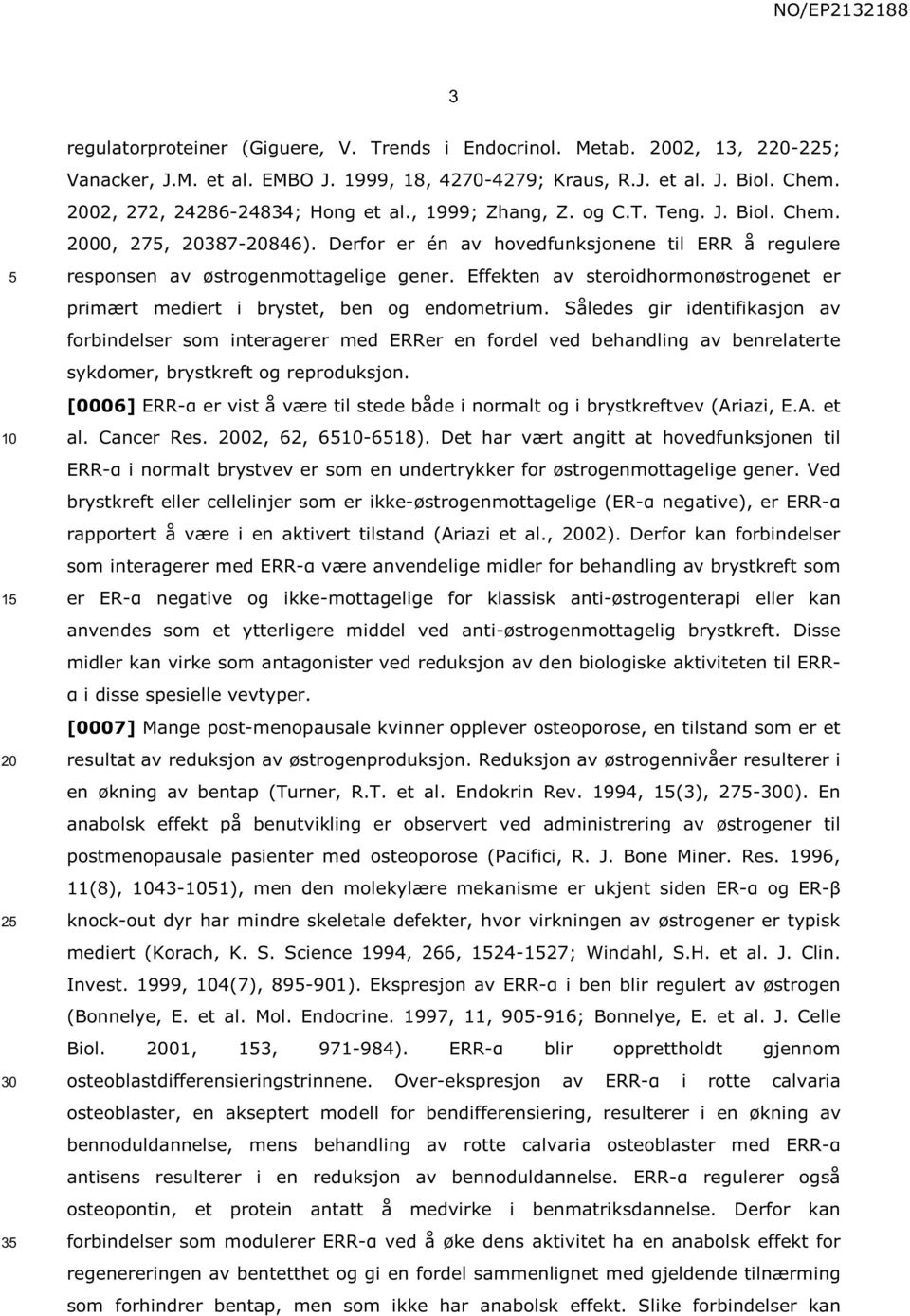 Effekten av steroidhormonøstrogenet er primært mediert i brystet, ben og endometrium.