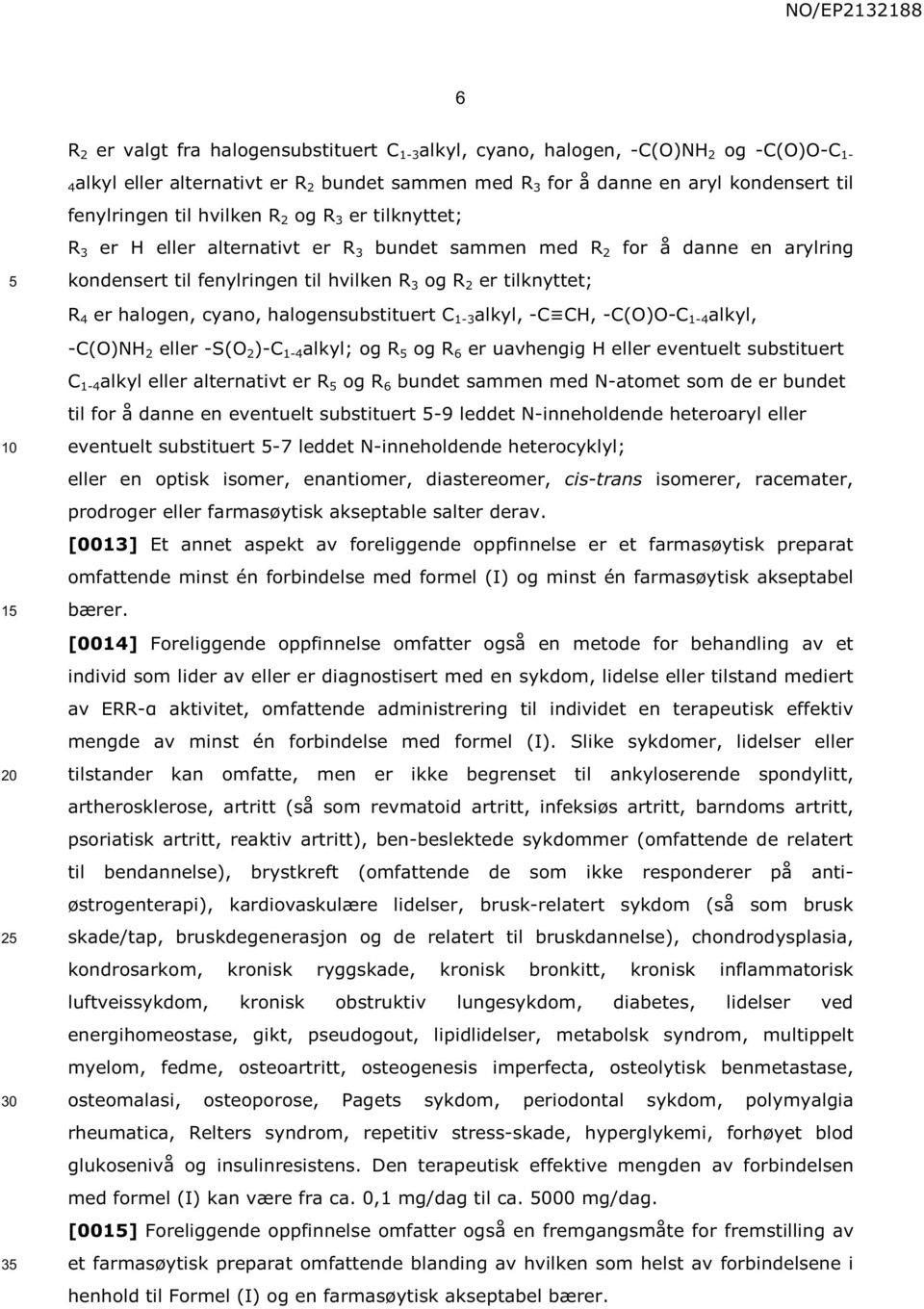 cyano, halogensubstituert C 1-3 1-4 alkyl, -C(O)NH 2 eller -S(O 2 )-C 1-4 alkyl; og R og R 6 er uavhengig H eller eventuelt substituert C 1-4 alkyl eller alternativt er R og R 6 bundet sammen med