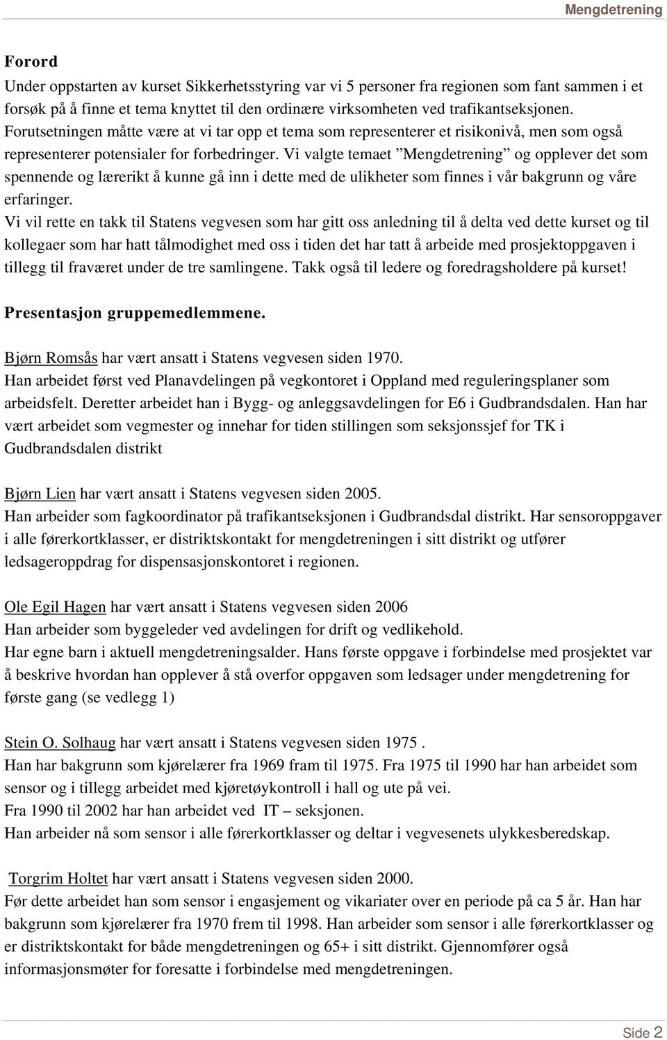 Vi valgte temaet Mengdetrening og opplever det som spennende og lærerikt å kunne gå inn i dette med de ulikheter som finnes i vår bakgrunn og våre erfaringer.