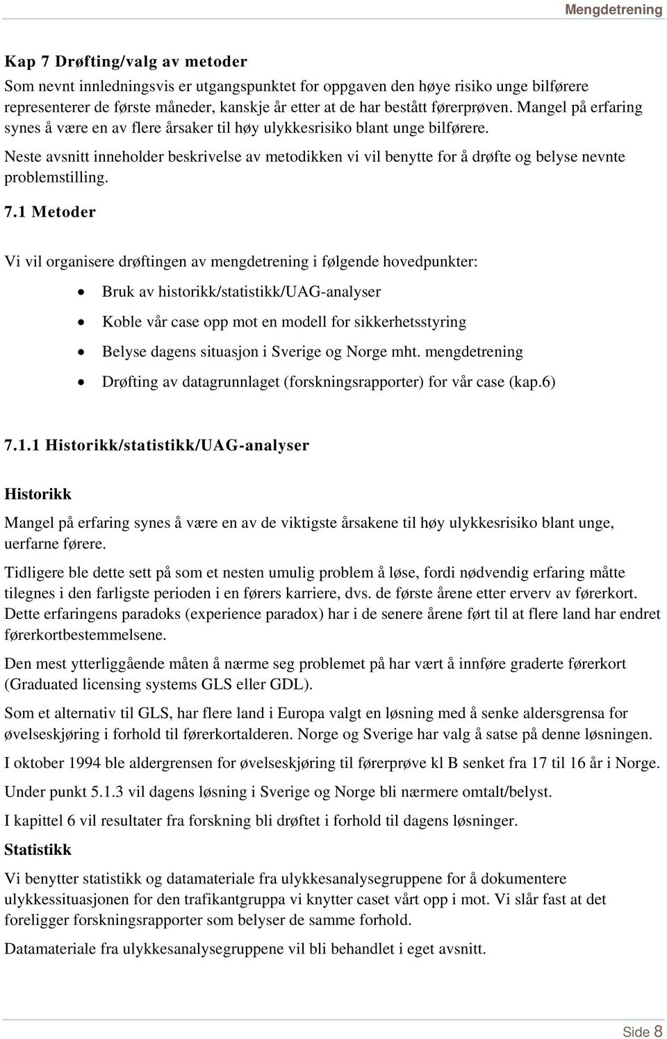 Neste avsnitt inneholder beskrivelse av metodikken vi vil benytte for å drøfte og belyse nevnte problemstilling. 7.