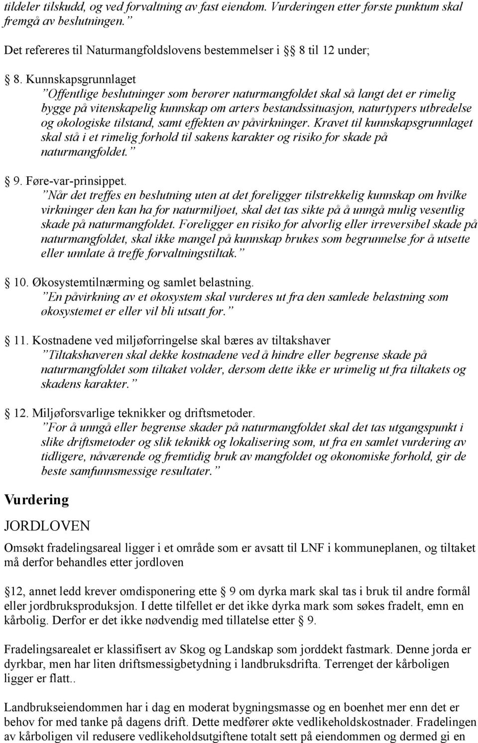 tilstand, samt effekten av påvirkninger. Kravet til kunnskapsgrunnlaget skal stå i et rimelig forhold til sakens karakter og risiko for skade på naturmangfoldet. 9. Føre-var-prinsippet.