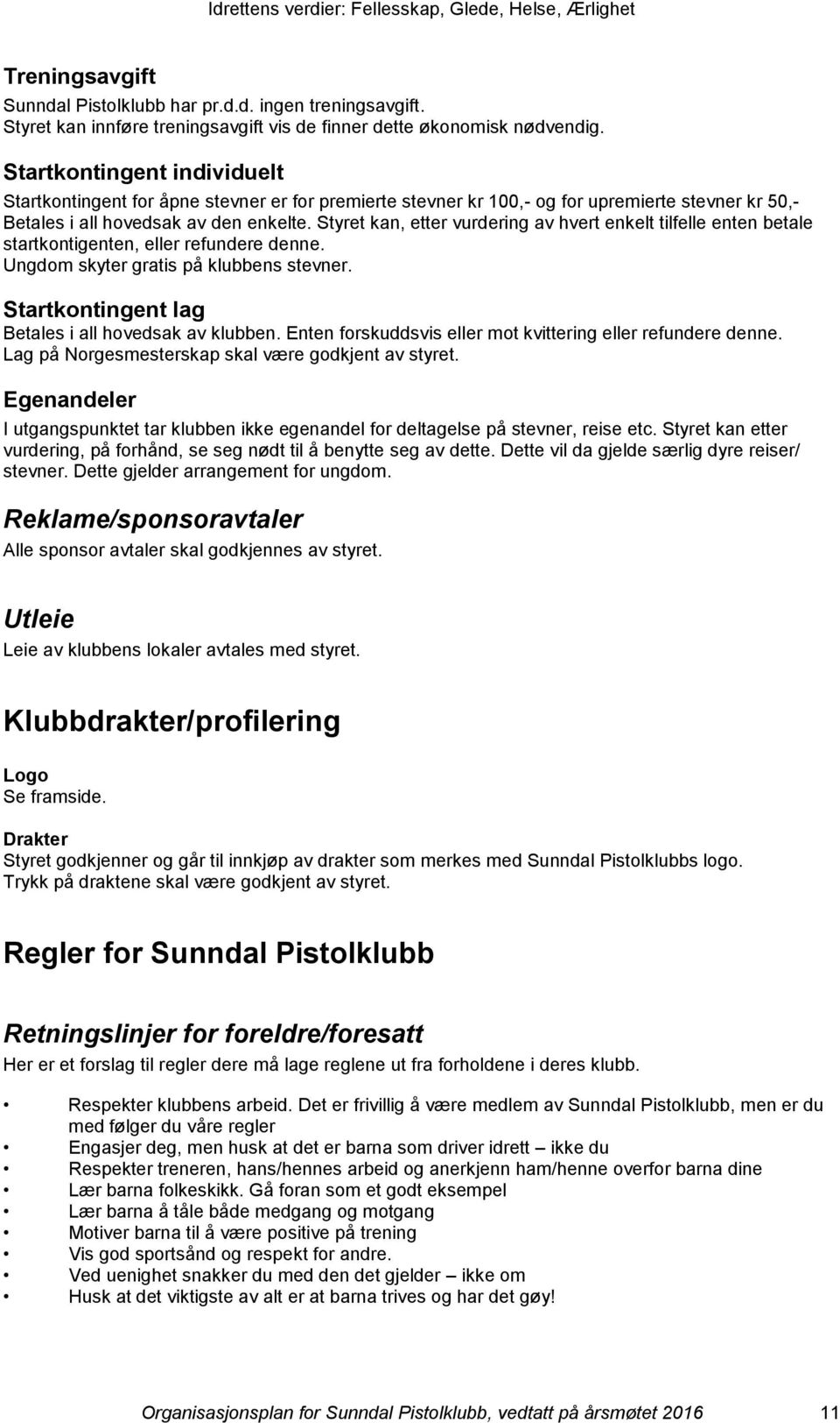 Styret kan, etter vurdering av hvert enkelt tilfelle enten betale startkontigenten, eller refundere denne. Ungdom skyter gratis på klubbens stevner.