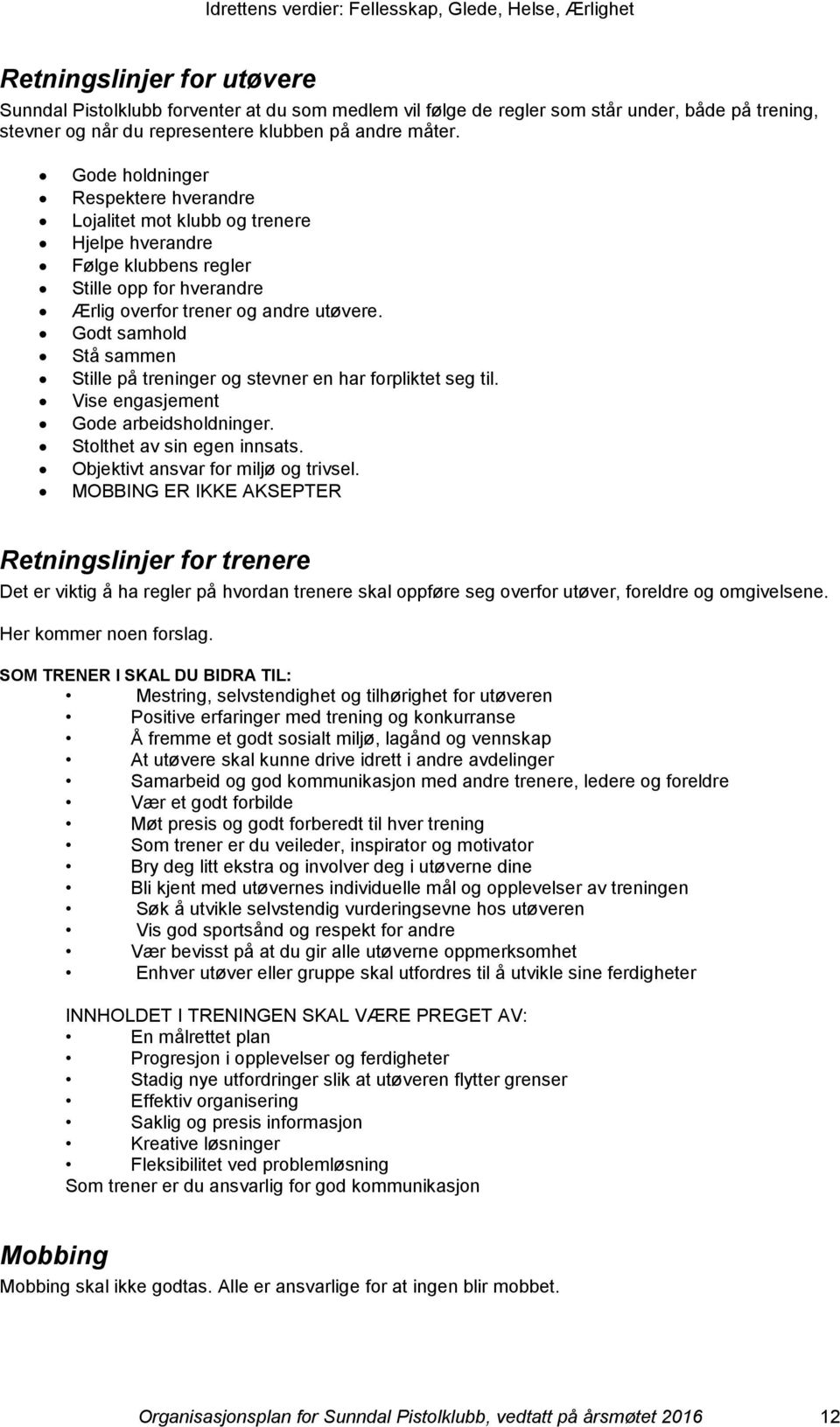 Godt samhold Stå sammen Stille på treninger og stevner en har forpliktet seg til. Vise engasjement Gode arbeidsholdninger. Stolthet av sin egen innsats. Objektivt ansvar for miljø og trivsel.